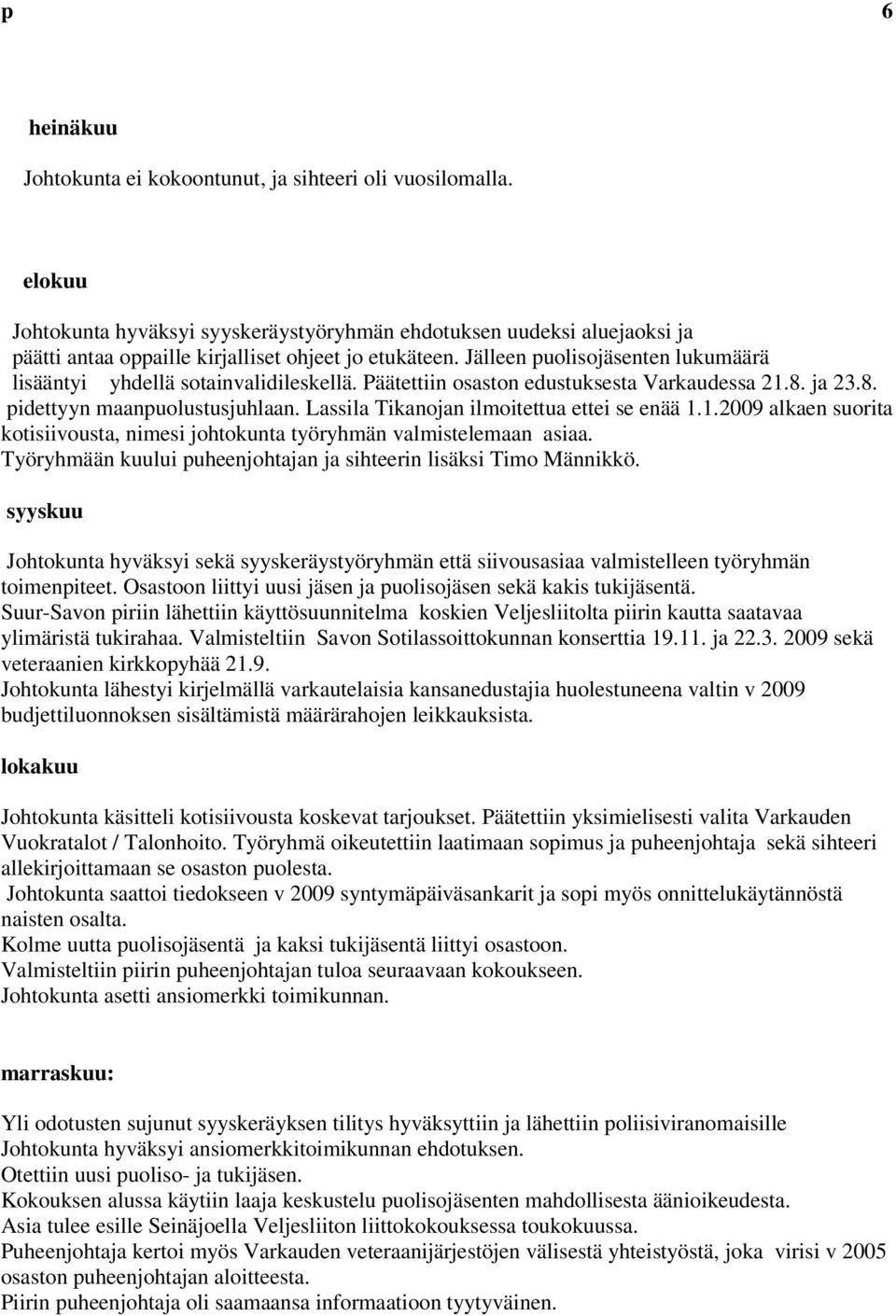 Jälleen puolisojäsenten lukumäärä lisääntyi yhdellä sotainvalidileskellä. Päätettiin osaston edustuksesta Varkaudessa 21.8. ja 23.8. pidettyyn maanpuolustusjuhlaan.