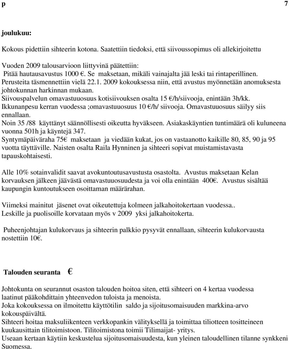 Siivouspalvelun omavastuuosuus kotisiivouksen osalta 15 /h/siivooja, enintään 3h/kk. Ikkunanpesu kerran vuodessa ;omavastuuosuus 10 /h/ siivooja. Omavastuuosuus säilyy siis ennallaan.