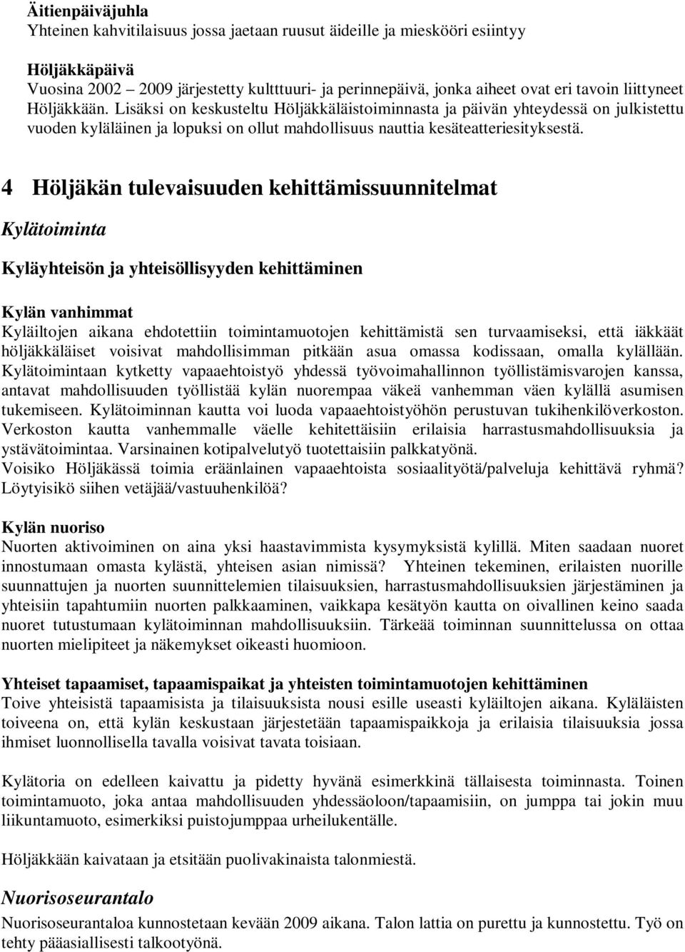 4 Höljäkän tulevaisuuden kehittämissuunnitelmat Kylätoiminta Kyläyhteisön ja yhteisöllisyyden kehittäminen Kylän vanhimmat Kyläiltojen aikana ehdotettiin toimintamuotojen kehittämistä sen