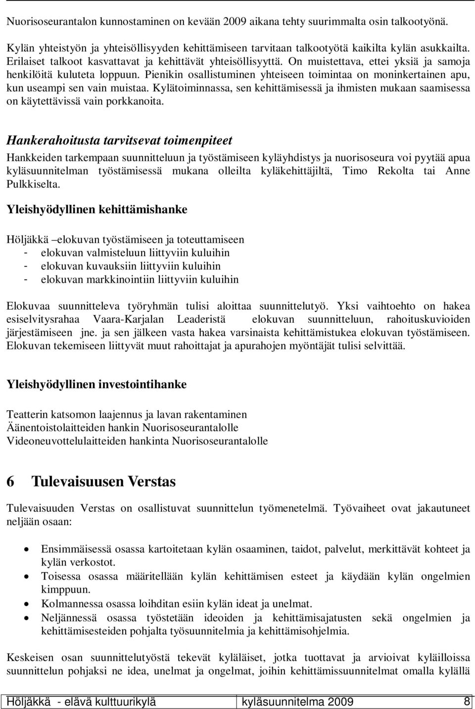 Pienikin osallistuminen yhteiseen toimintaa on moninkertainen apu, kun useampi sen vain muistaa. Kylätoiminnassa, sen kehittämisessä ja ihmisten mukaan saamisessa on käytettävissä vain porkkanoita.