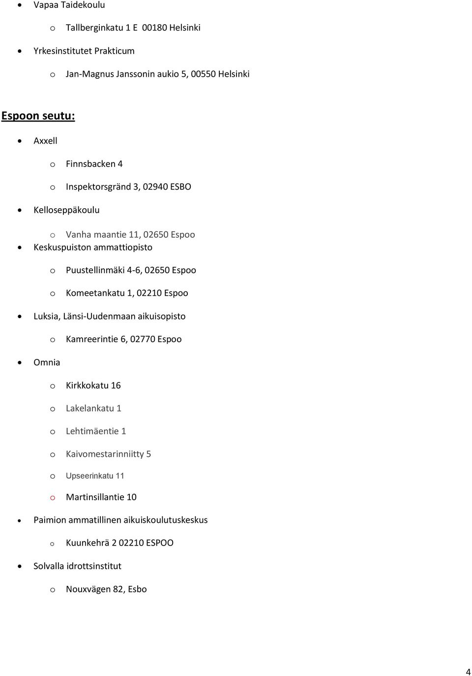 Kmeetankatu 1, 02210 Esp Luksia, Länsi-Uudenmaan aikuispist Kamreerintie 6, 02770 Esp Omnia Kirkkkatu 16 Lakelankatu 1 Lehtimäentie 1