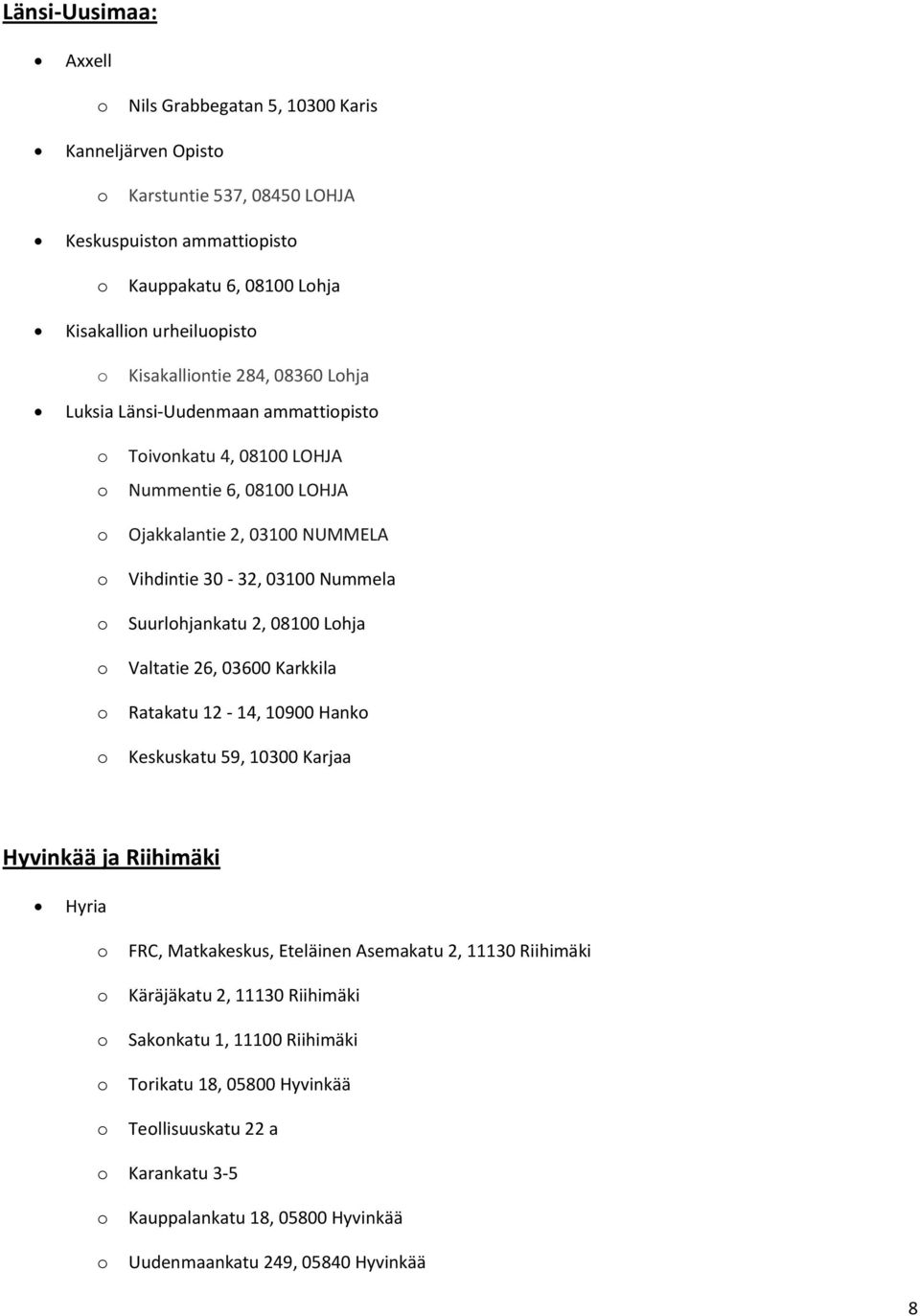 Suurlhjankatu 2, 08100 Lhja Valtatie 26, 03600 Karkkila Ratakatu 12-14, 10900 Hank Keskuskatu 59, 10300 Karjaa Hyvinkää ja Riihimäki Hyria FRC, Matkakeskus, Eteläinen Asemakatu 2,