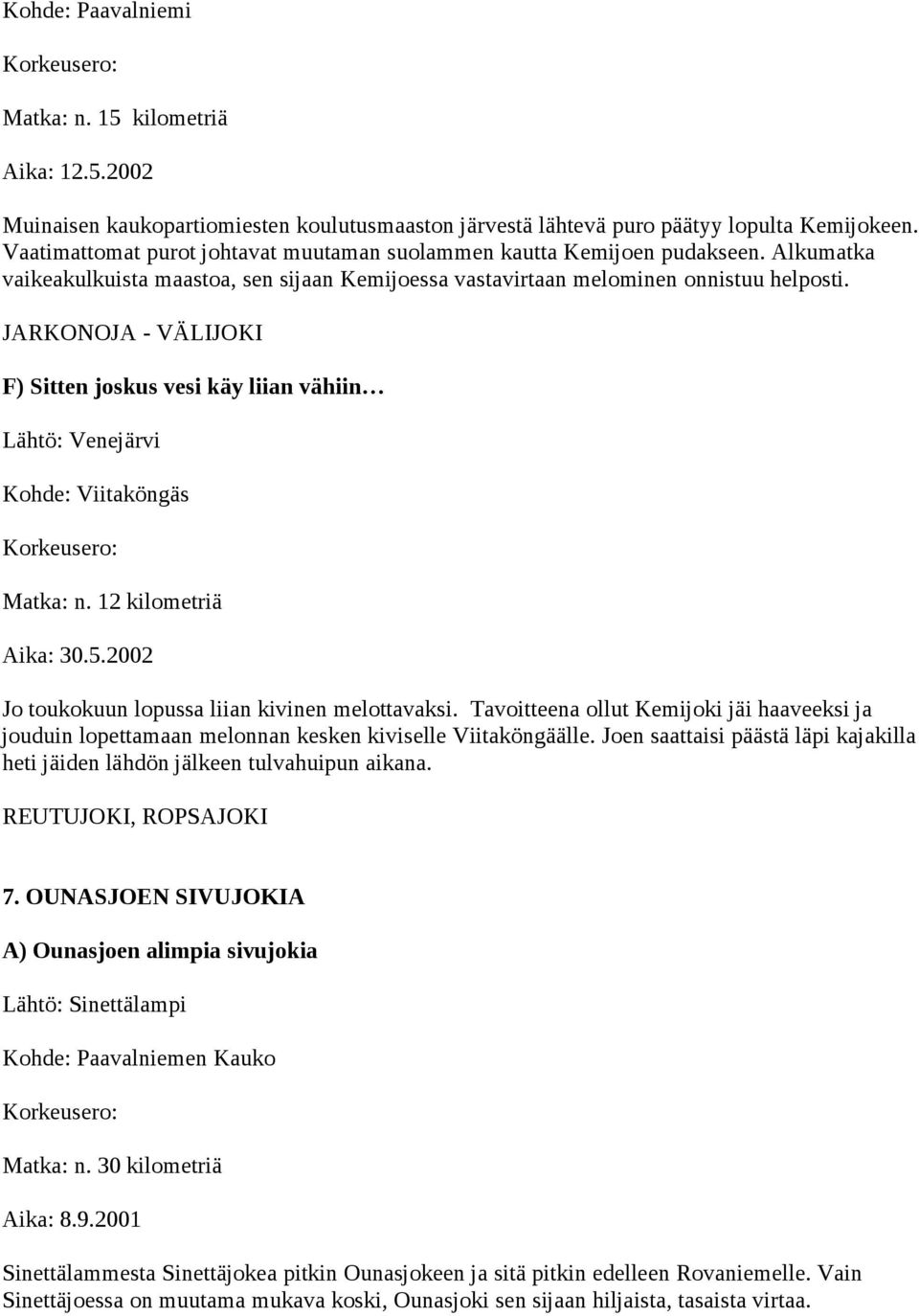 JARKONOJA - VÄLIJOKI F) Sitten joskus vesi käy liian vähiin Lähtö: Venejärvi Kohde: Viitaköngäs Matka: n. 12 kilometriä Aika: 30.5.2002 Jo toukokuun lopussa liian kivinen melottavaksi.