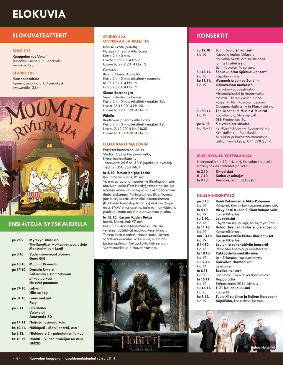 10. Labyrintti Niin se käy pe 31.10. Lomasankarit Fury pe 7.11. Interstellar Valekytät Amazonia 3D pe 14.11. Nuija ja tosinuija kaks ke 19.11. Nälkäpeli - Matkijanärhi, osa 1 ke 3.12.