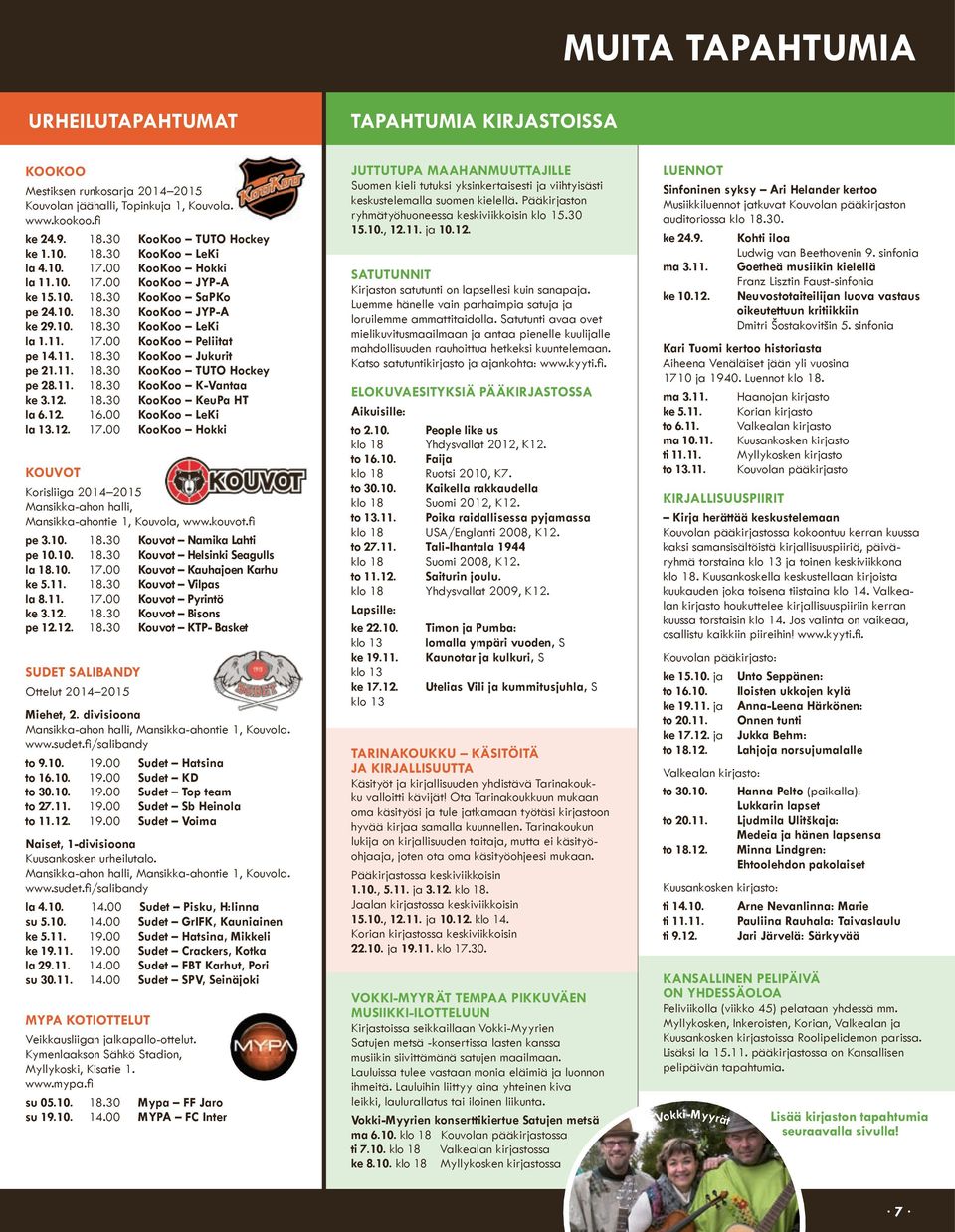 11. 18.30 KooKoo TUTO Hockey pe 28.11. 18.30 KooKoo K-Vantaa ke 3.12. 18.30 KooKoo KeuPa HT la 6.12. 16.00 KooKoo LeKi la 13.12. 17.