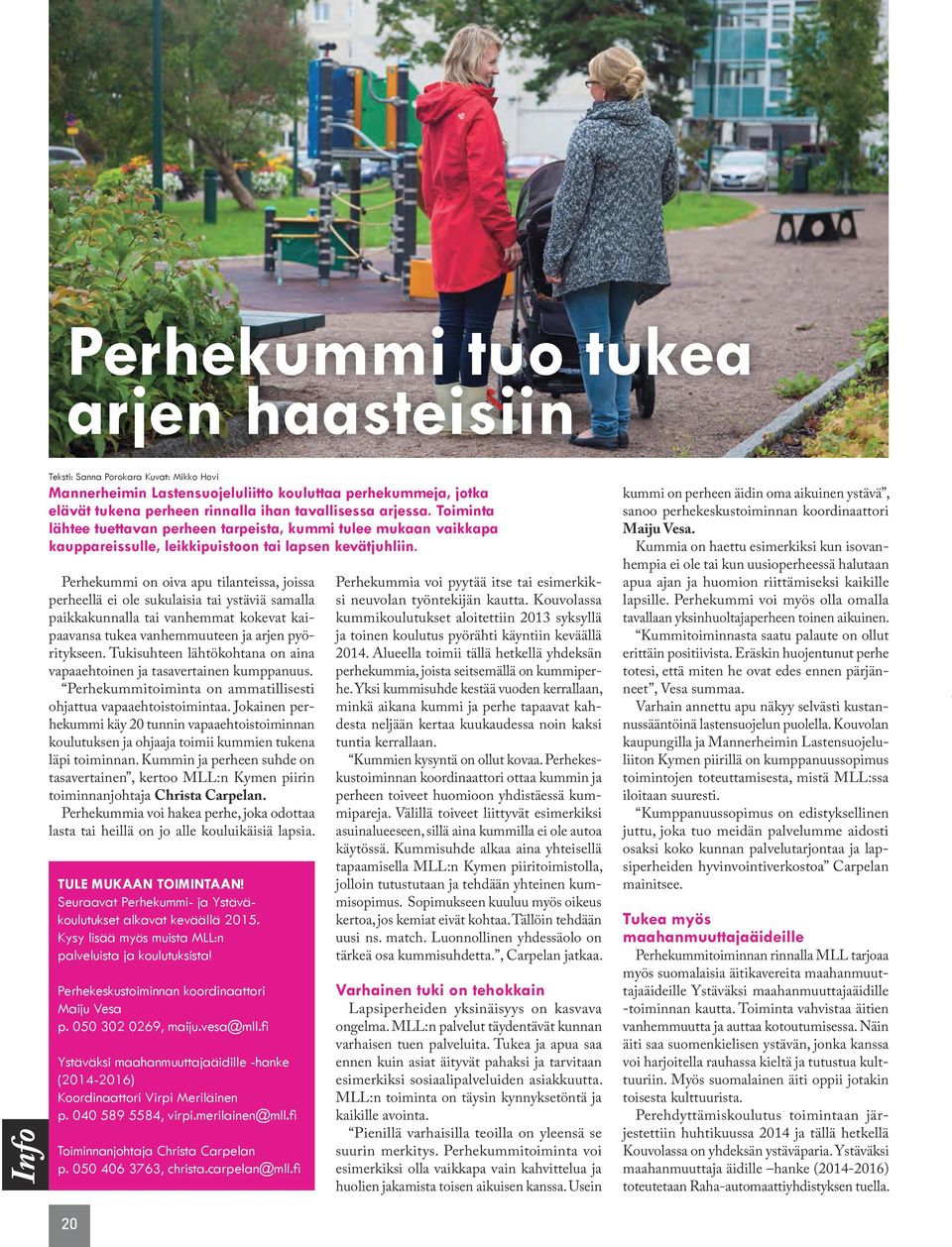 Perhekummi on oiva apu tilanteissa, joissa perheellä ei ole sukulaisia tai ystäviä samalla paikkakunnalla tai vanhemmat kokevat kaipaavansa tukea vanhemmuuteen ja arjen pyöritykseen.