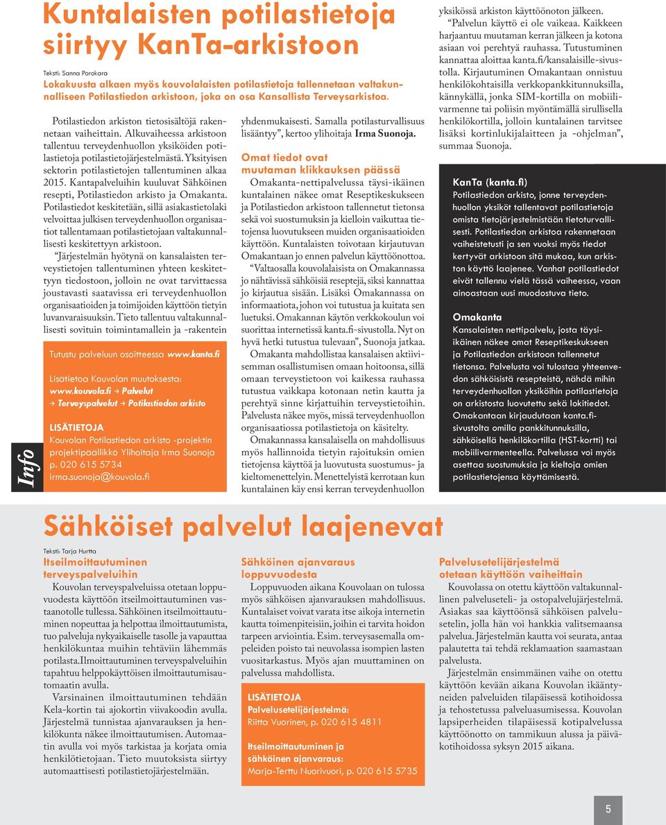 Yksityisen sektorin potilastietojen tallentuminen alkaa 2015. Kantapalveluihin kuuluvat Sähköinen resepti, Potilastiedon arkisto ja Omakanta.