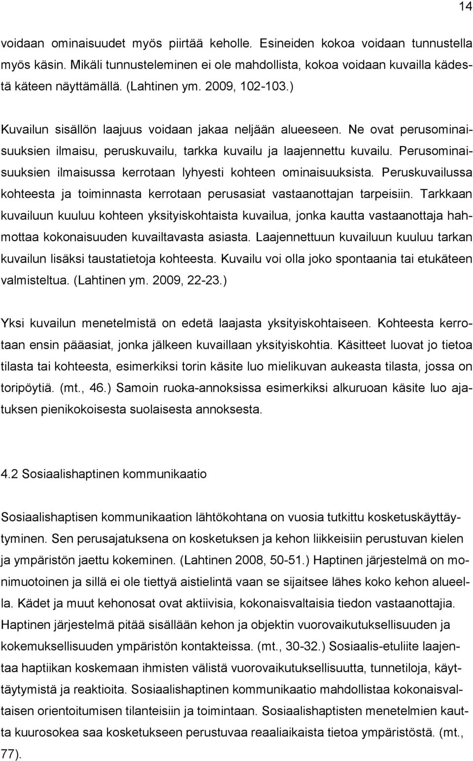 Perusominaisuuksien ilmaisussa kerrotaan lyhyesti kohteen ominaisuuksista. Peruskuvailussa kohteesta ja toiminnasta kerrotaan perusasiat vastaanottajan tarpeisiin.