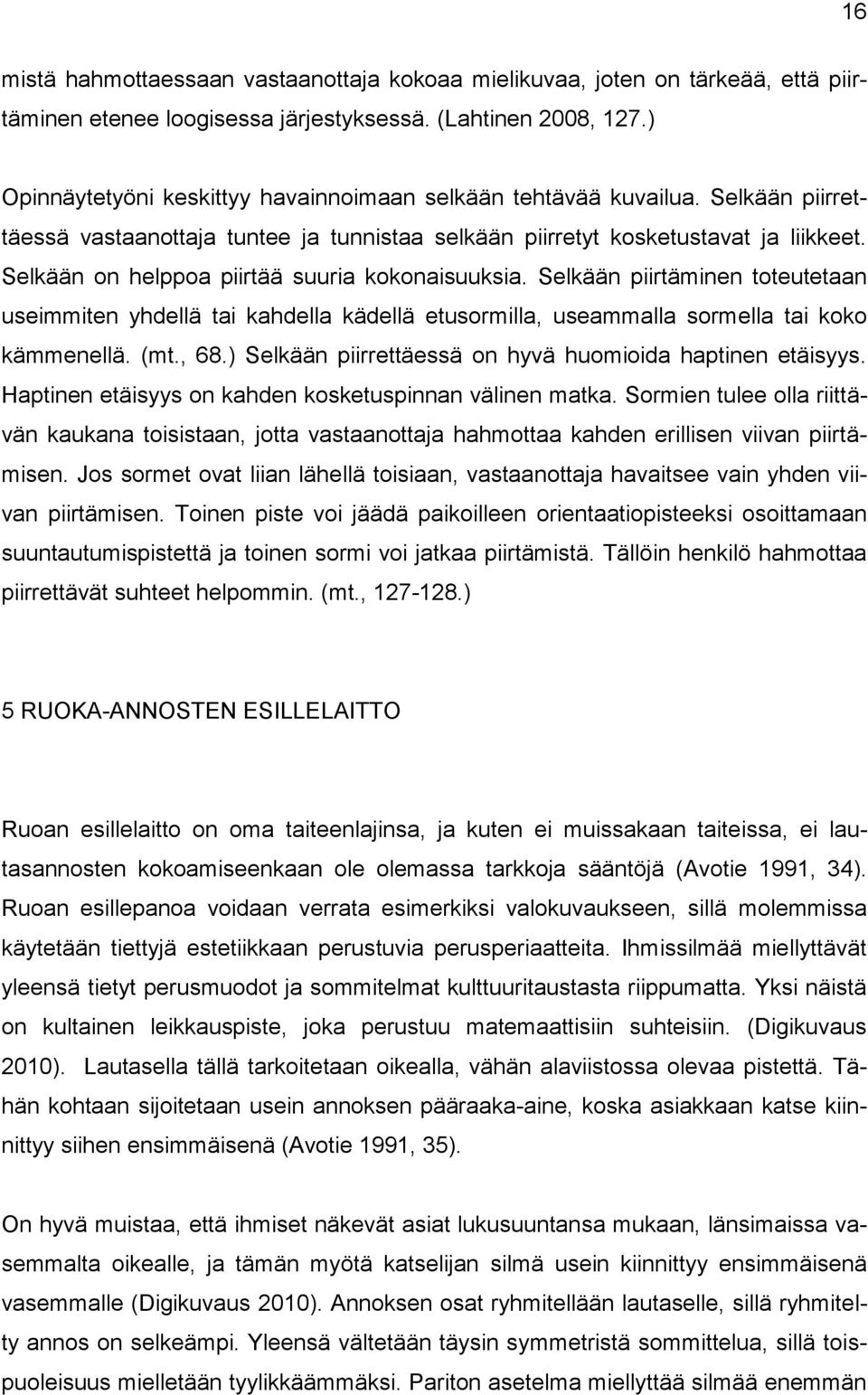 Selkään on helppoa piirtää suuria kokonaisuuksia. Selkään piirtäminen toteutetaan useimmiten yhdellä tai kahdella kädellä etusormilla, useammalla sormella tai koko kämmenellä. (mt., 68.