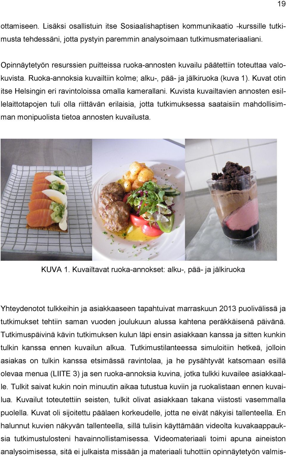 Kuvat otin itse Helsingin eri ravintoloissa omalla kamerallani.