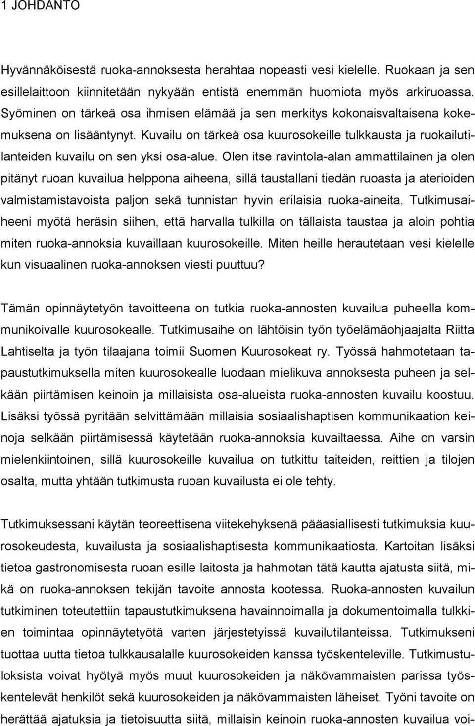 Olen itse ravintola-alan ammattilainen ja olen pitänyt ruoan kuvailua helppona aiheena, sillä taustallani tiedän ruoasta ja aterioiden valmistamistavoista paljon sekä tunnistan hyvin erilaisia