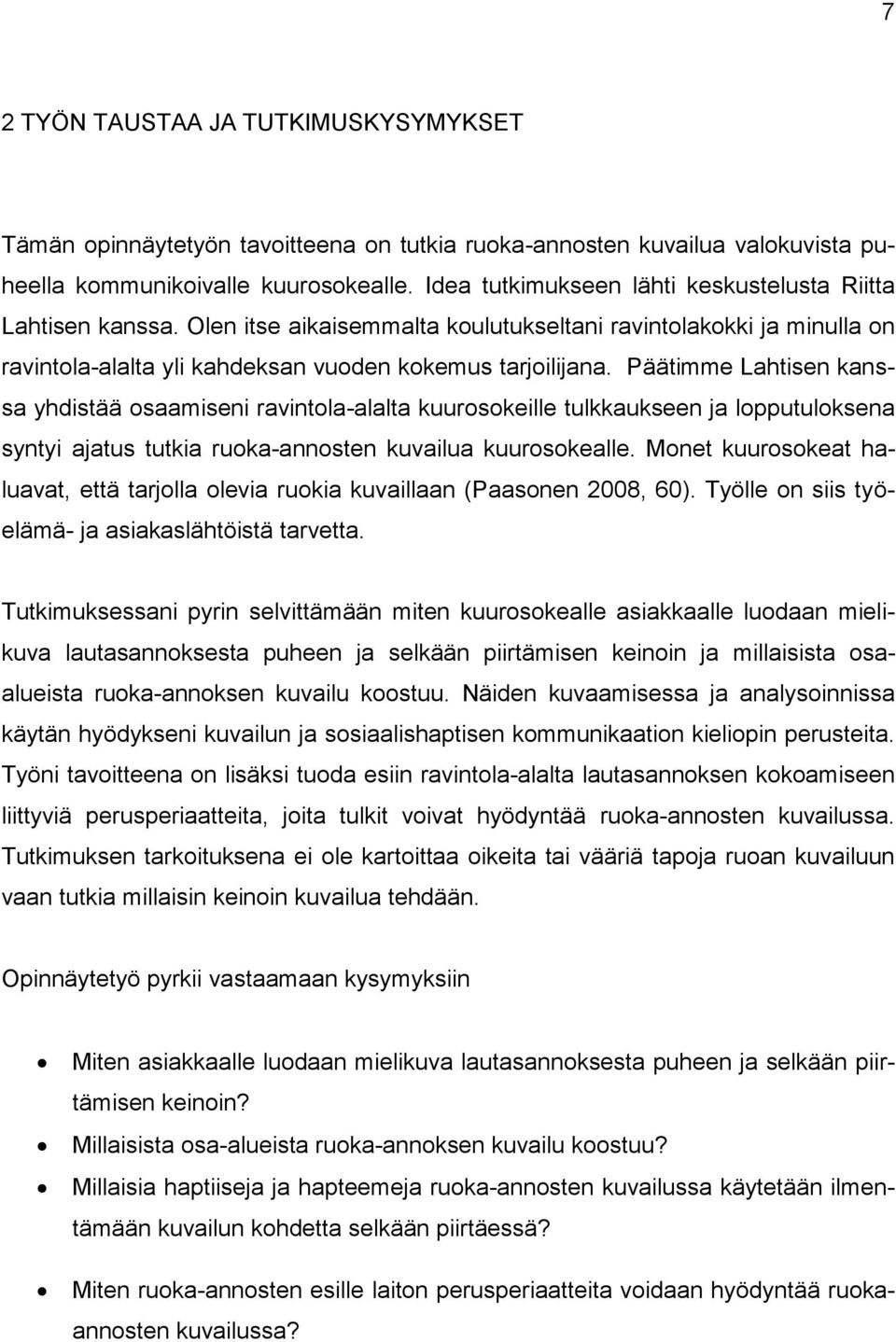 Päätimme Lahtisen kanssa yhdistää osaamiseni ravintola-alalta kuurosokeille tulkkaukseen ja lopputuloksena syntyi ajatus tutkia ruoka-annosten kuvailua kuurosokealle.