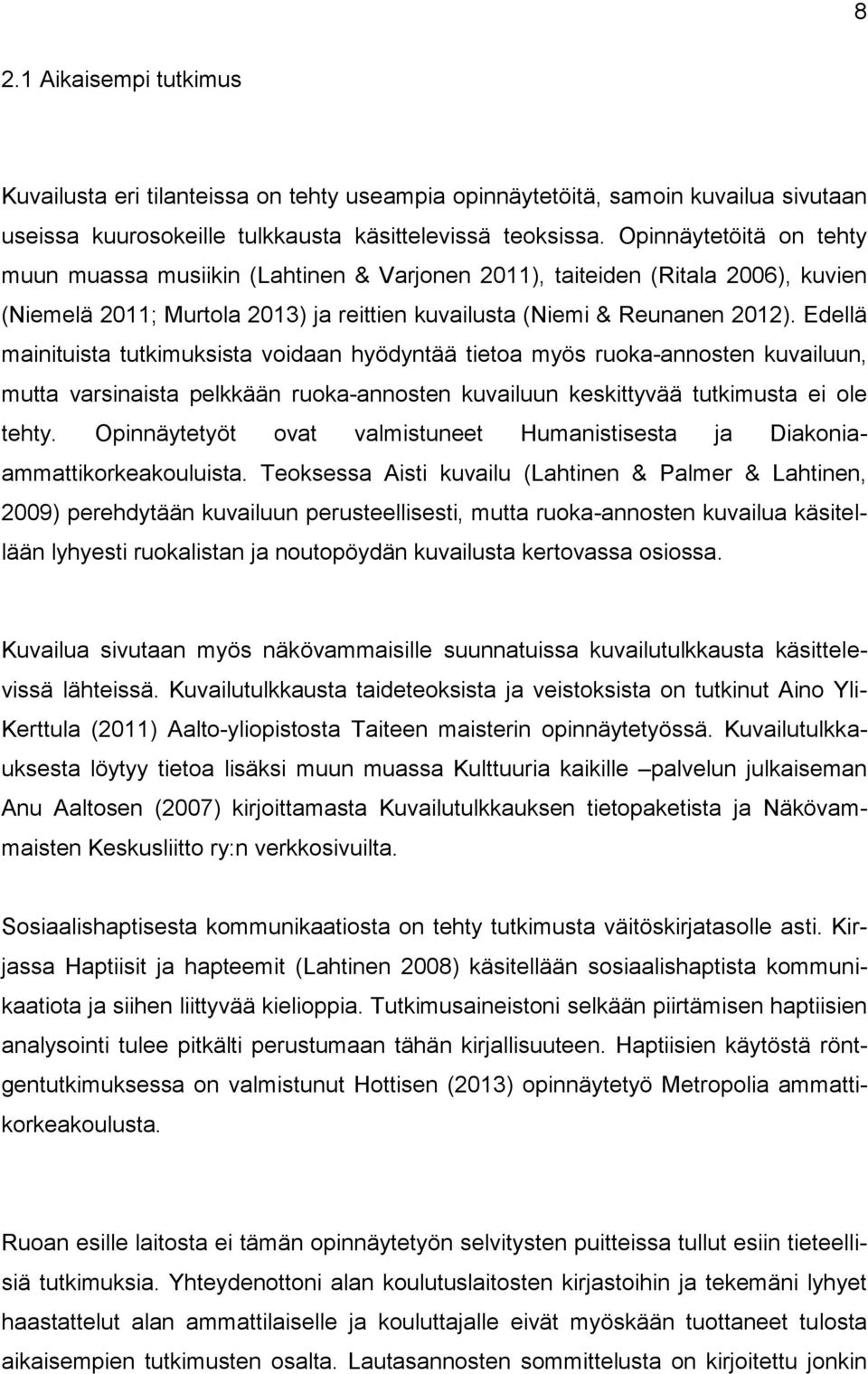 Edellä mainituista tutkimuksista voidaan hyödyntää tietoa myös ruoka-annosten kuvailuun, mutta varsinaista pelkkään ruoka-annosten kuvailuun keskittyvää tutkimusta ei ole tehty.