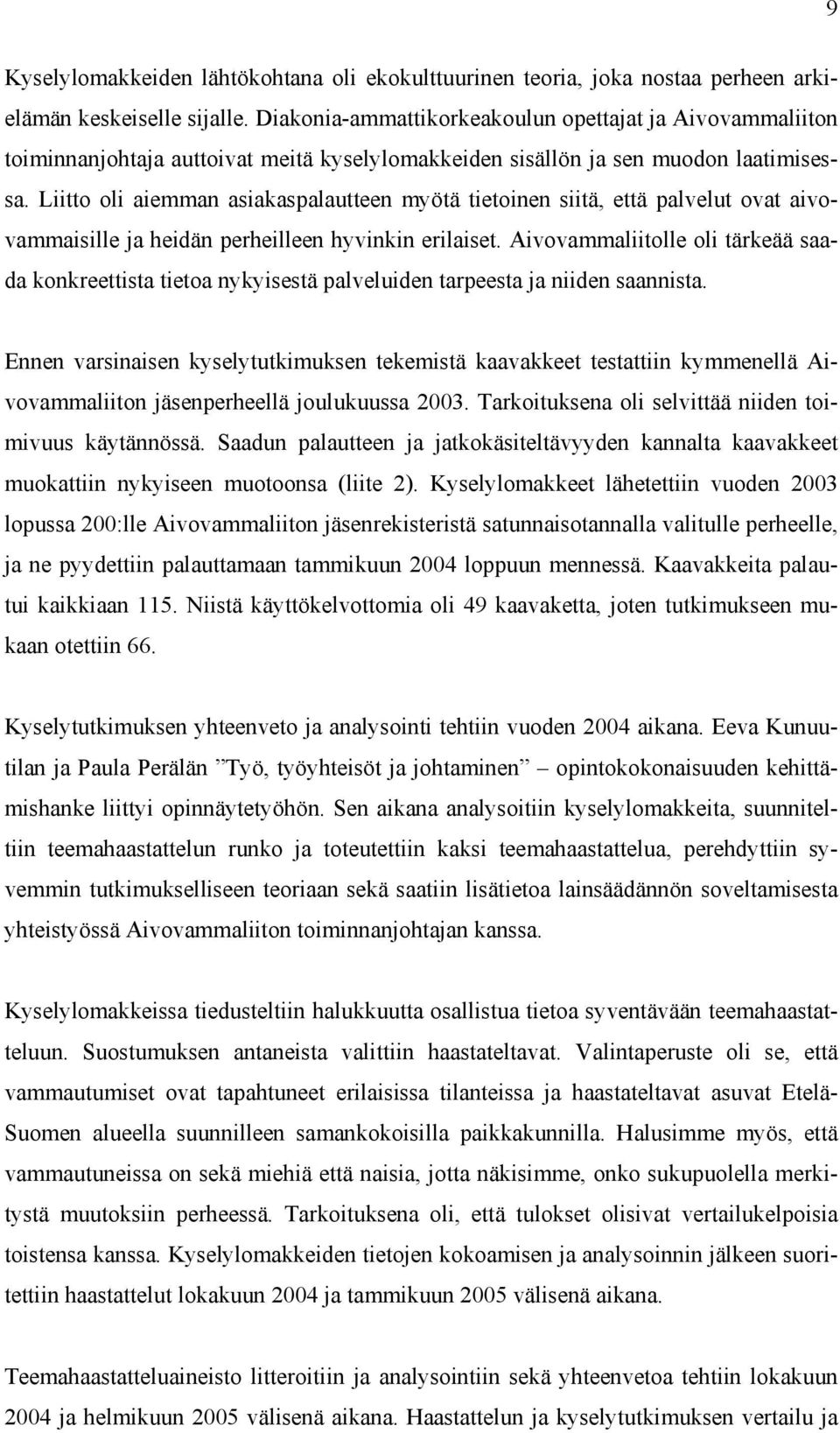 Liitto oli aiemman asiakaspalautteen myötä tietoinen siitä, että palvelut ovat aivovammaisille ja heidän perheilleen hyvinkin erilaiset.