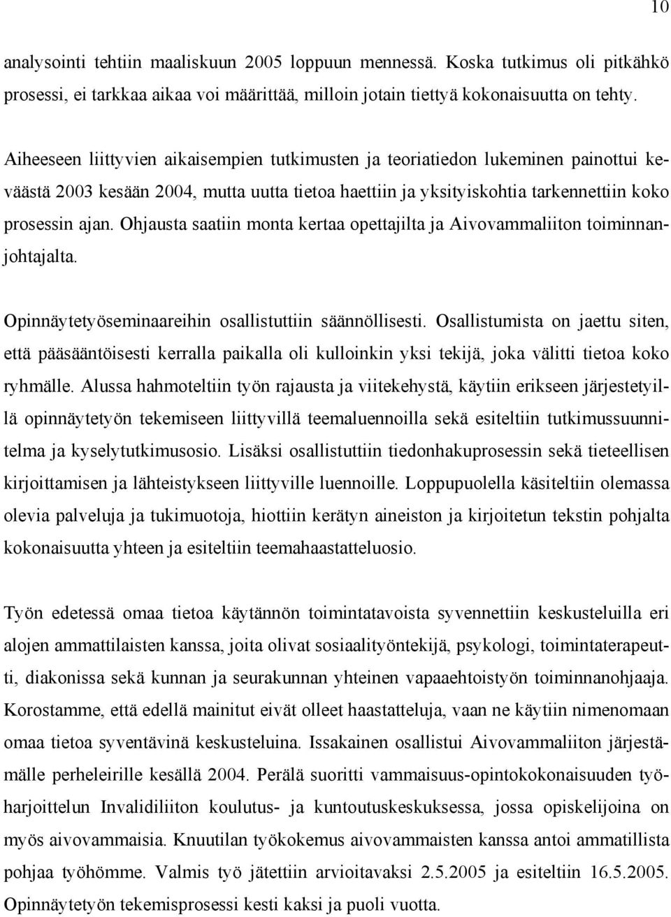 Ohjausta saatiin monta kertaa opettajilta ja Aivovammaliiton toiminnanjohtajalta. Opinnäytetyöseminaareihin osallistuttiin säännöllisesti.