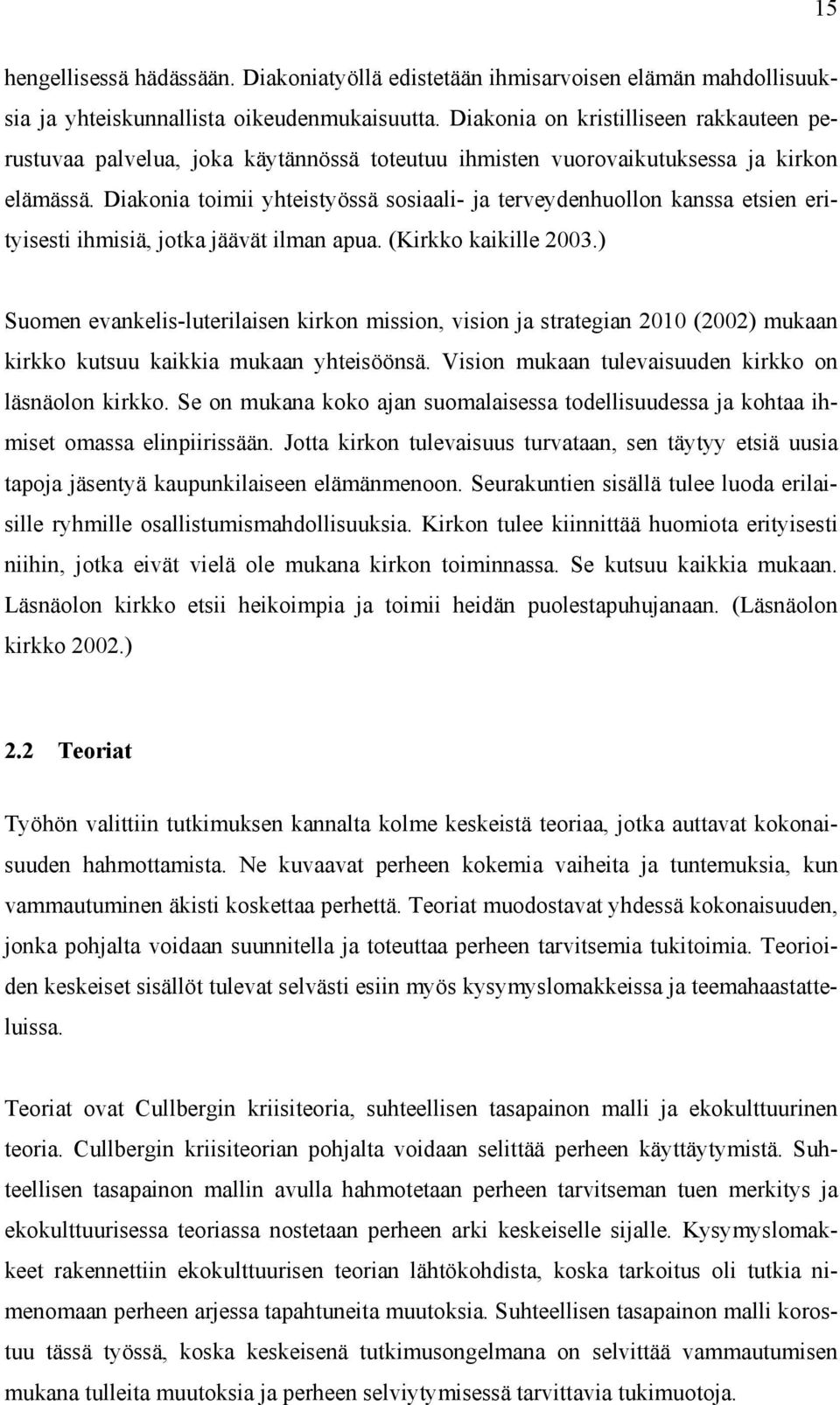 Diakonia toimii yhteistyössä sosiaali- ja terveydenhuollon kanssa etsien erityisesti ihmisiä, jotka jäävät ilman apua. (Kirkko kaikille 2003.