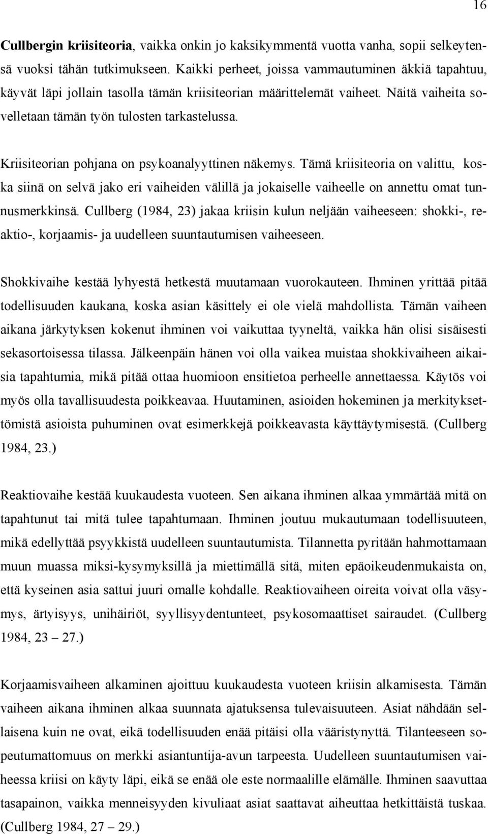 Kriisiteorian pohjana on psykoanalyyttinen näkemys. Tämä kriisiteoria on valittu, koska siinä on selvä jako eri vaiheiden välillä ja jokaiselle vaiheelle on annettu omat tunnusmerkkinsä.