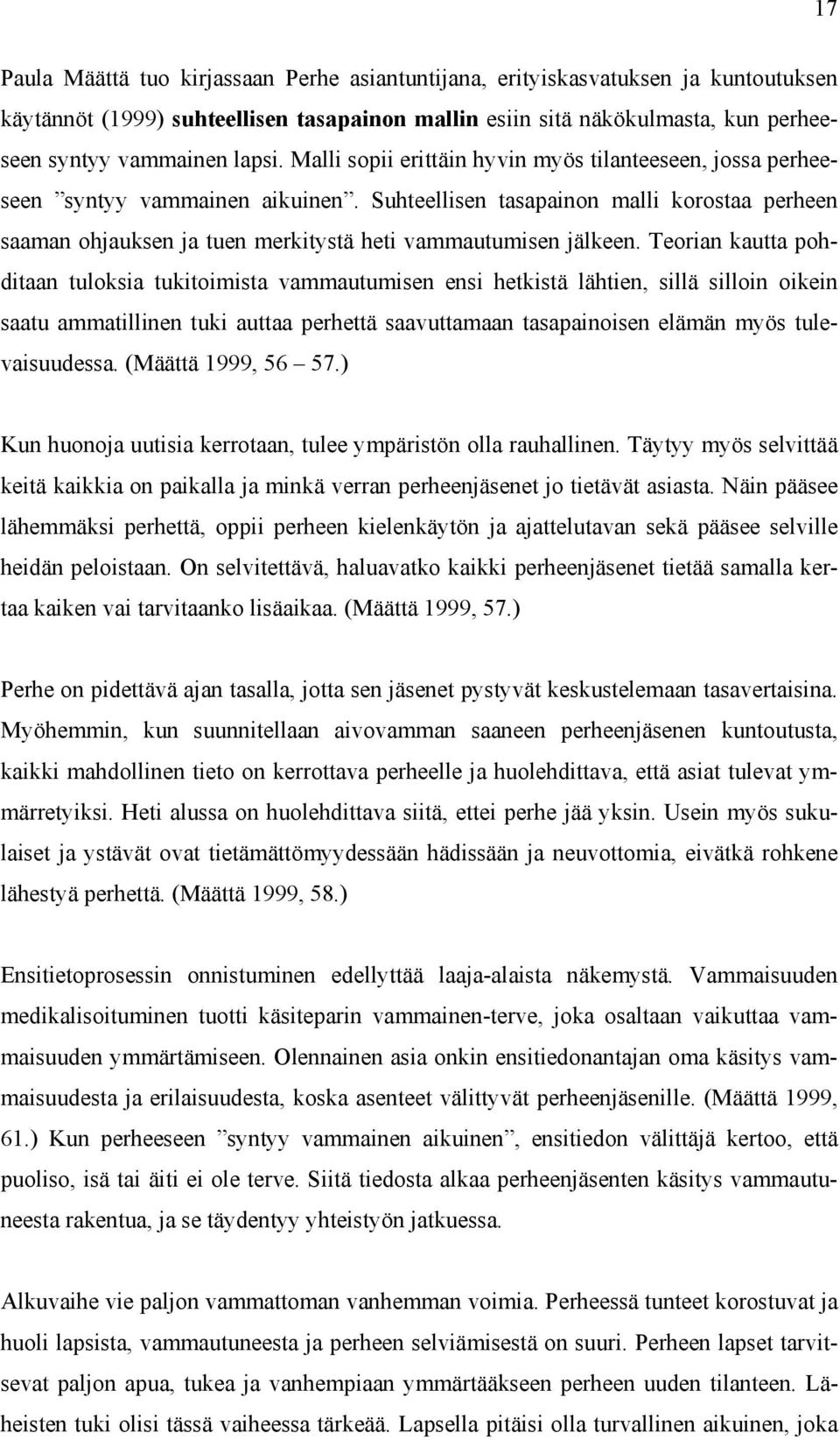 Teorian kautta pohditaan tuloksia tukitoimista vammautumisen ensi hetkistä lähtien, sillä silloin oikein saatu ammatillinen tuki auttaa perhettä saavuttamaan tasapainoisen elämän myös tulevaisuudessa.