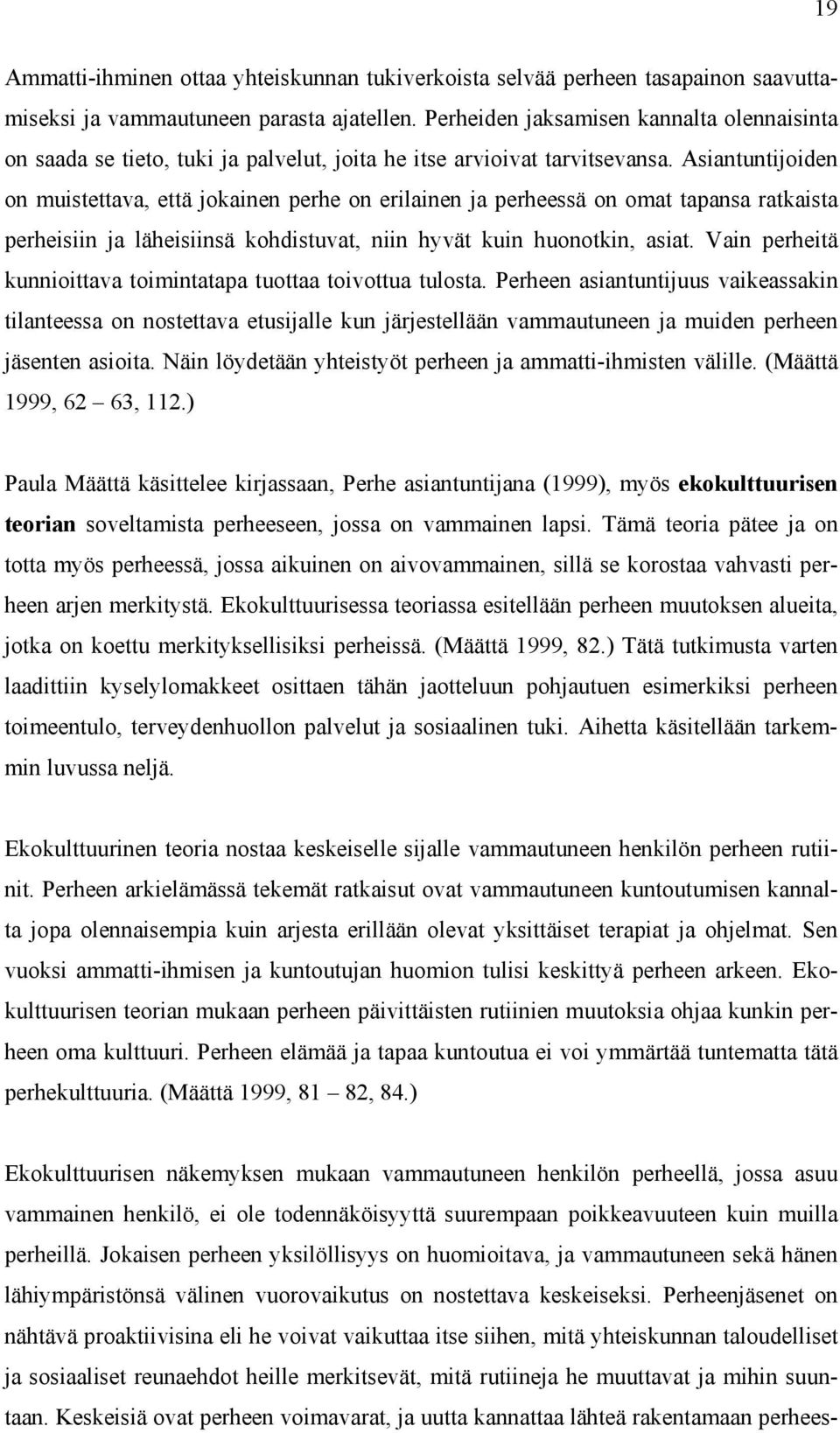 Asiantuntijoiden on muistettava, että jokainen perhe on erilainen ja perheessä on omat tapansa ratkaista perheisiin ja läheisiinsä kohdistuvat, niin hyvät kuin huonotkin, asiat.