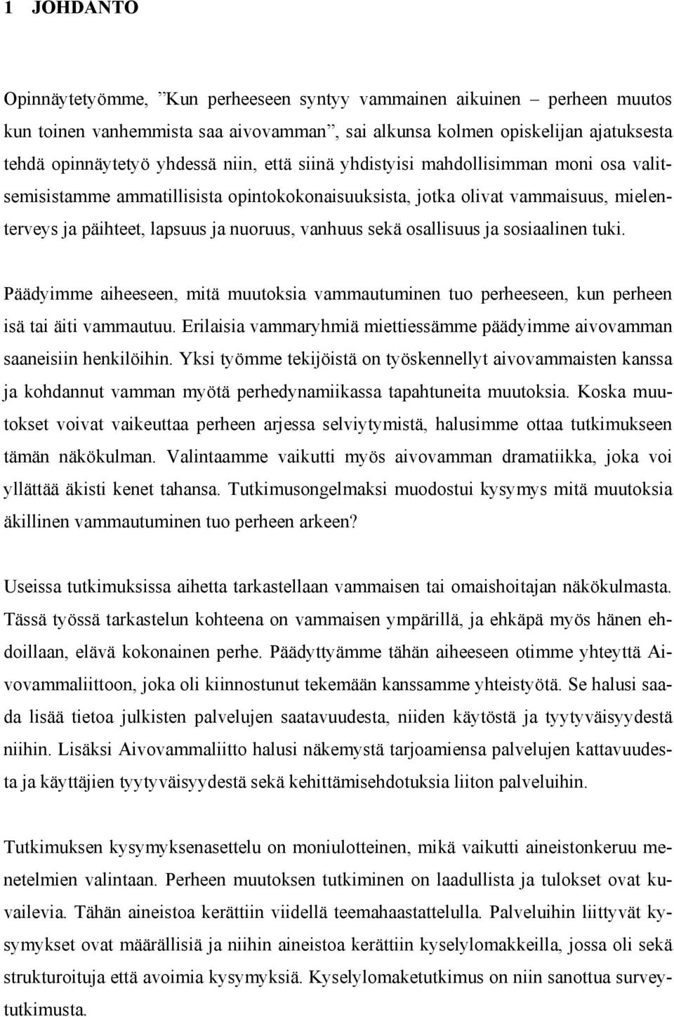 ja sosiaalinen tuki. Päädyimme aiheeseen, mitä muutoksia vammautuminen tuo perheeseen, kun perheen isä tai äiti vammautuu.