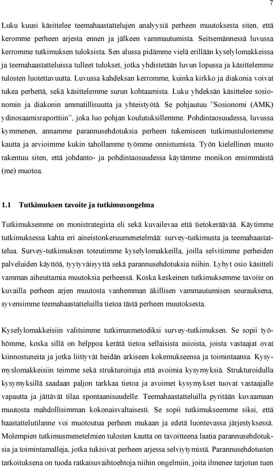 Luvussa kahdeksan kerromme, kuinka kirkko ja diakonia voivat tukea perhettä, sekä käsittelemme surun kohtaamista. Luku yhdeksän käsittelee sosionomin ja diakonin ammatillisuutta ja yhteistyötä.