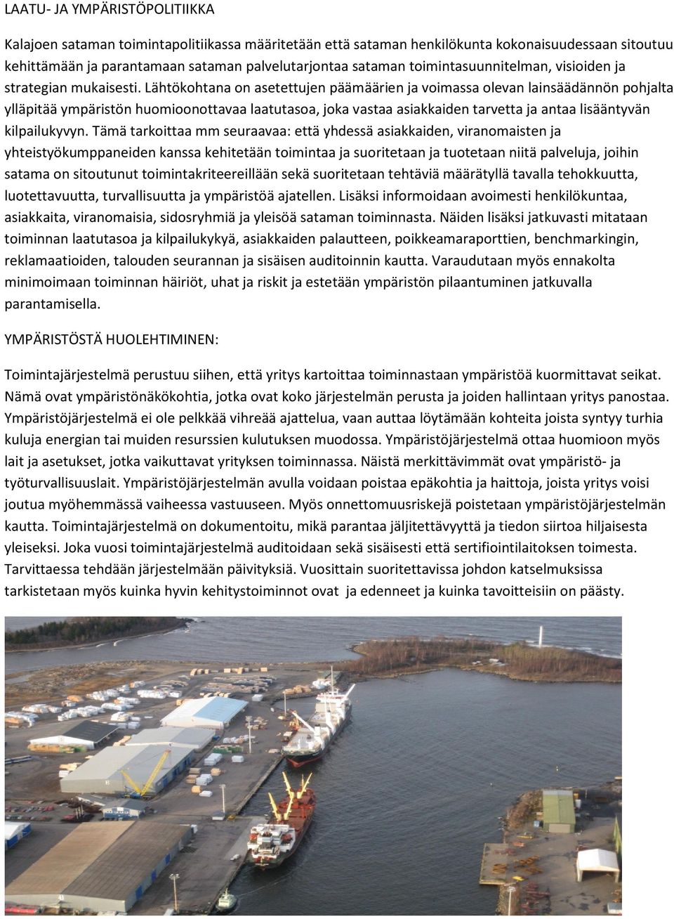 Lähtökohtana on asetettujen päämäärien ja voimassa olevan lainsäädännön pohjalta ylläpitää ympäristön huomioonottavaa laatutasoa, joka vastaa asiakkaiden tarvetta ja antaa lisääntyvän kilpailukyvyn.