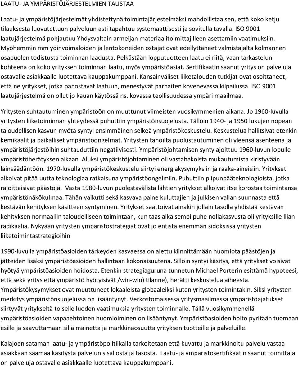 Myöhemmin mm ydinvoimaloiden ja lentokoneiden ostajat ovat edellyttäneet valmistajalta kolmannen osapuolen todistusta toiminnan laadusta.