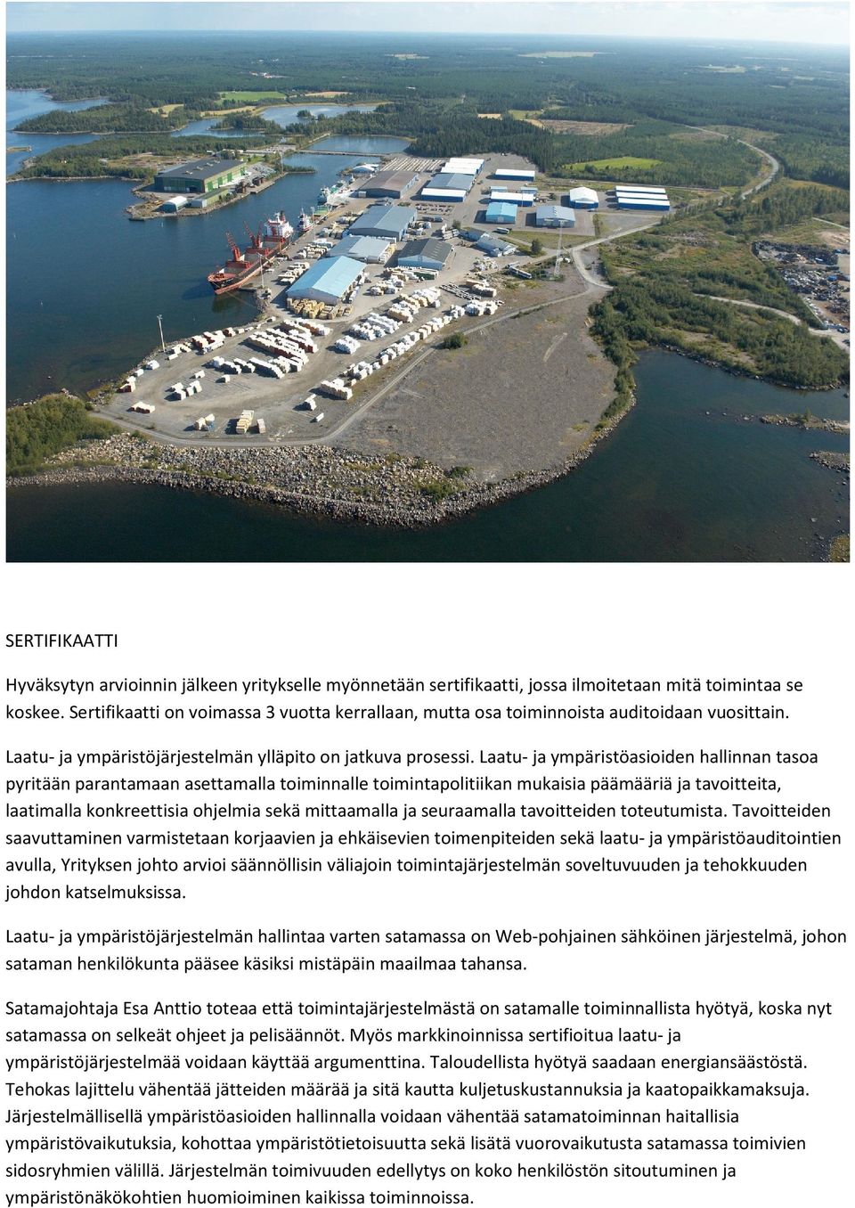 Laatu- ja ympäristöasioiden hallinnan tasoa pyritään parantamaan asettamalla toiminnalle toimintapolitiikan mukaisia päämääriä ja tavoitteita, laatimalla konkreettisia ohjelmia sekä mittaamalla ja