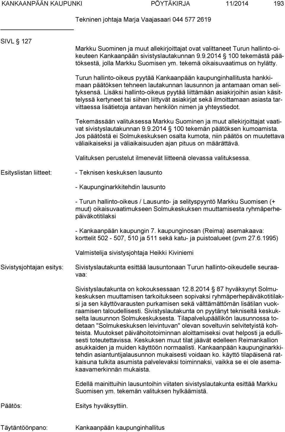 Turun hallinto-oikeus pyytää Kankaanpään kaupunginhallitusta hank kimaan päätöksen tehneen lautakunnan lausunnon ja antamaan oman se lityk sen sä.