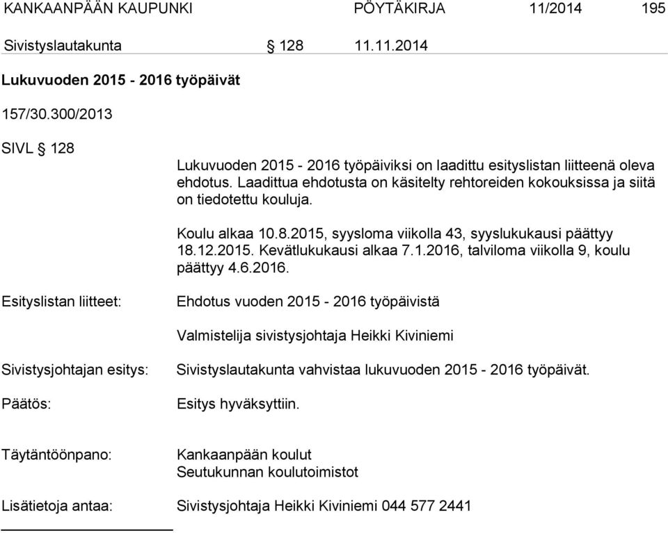 Koulu alkaa 10.8.2015, syysloma viikolla 43, syyslukukausi päättyy 18.12.2015. Kevätlukukausi alkaa 7.1.2016,