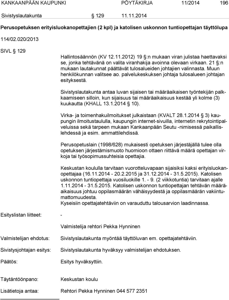 21 :n mu kaan lautakunnat päättävät tulosalueiden johtajien valinnasta. Muun hen ki lö kun nan valitsee ao. palvelukeskuksen johtaja tulosalueen johtajan esi tyk ses tä.