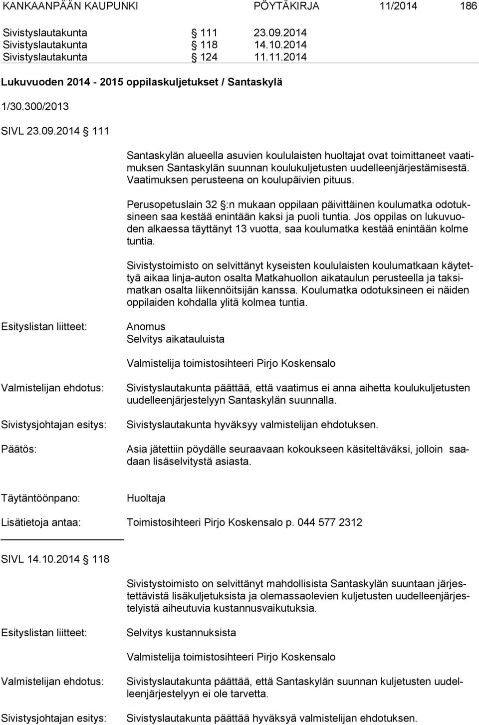 Vaa ti muk sen perusteena on koulupäivien pituus. Perusopetuslain 32 :n mukaan oppilaan päivittäinen koulumatka odo tuksi neen saa kestää enintään kaksi ja puoli tuntia.