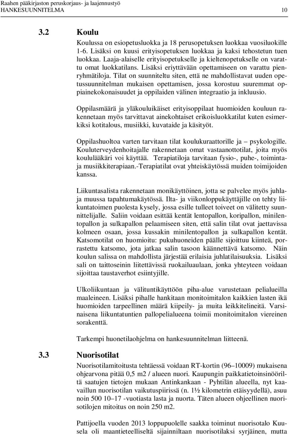 Tilat on suunniteltu siten, että ne mahdollistavat uuden opetussuunnitelman mukaisen opettamisen, jossa korostuu suuremmat oppiainekokonaisuudet ja oppilaiden välinen integraatio ja inkluusio.