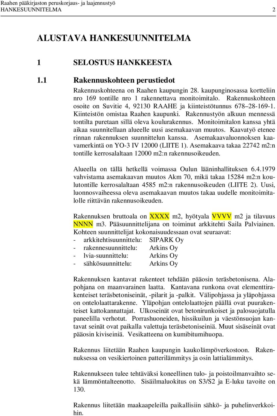 Rakennustyön alkuun mennessä tontilta puretaan sillä oleva koulurakennus. Monitoimitalon kanssa yhtä aikaa suunnitellaan alueelle uusi asemakaavan muutos.