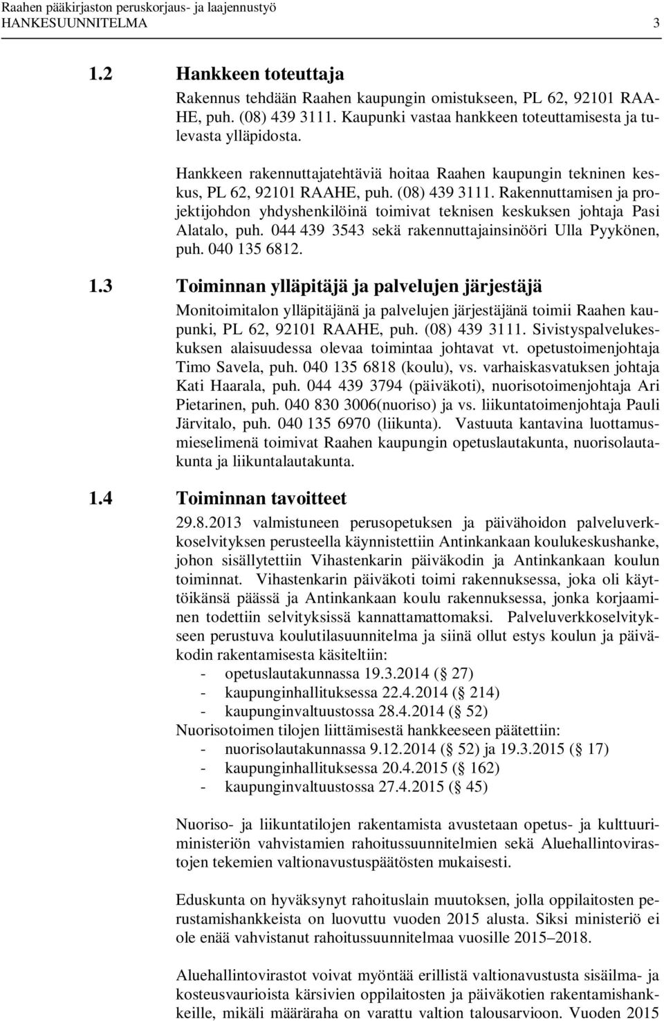 Rakennuttamisen ja projektijohdon yhdyshenkilöinä toimivat teknisen keskuksen johtaja Pasi Alatalo, puh. 044 439 3543 sekä rakennuttajainsinööri Ulla Pyykönen, puh. 040 13