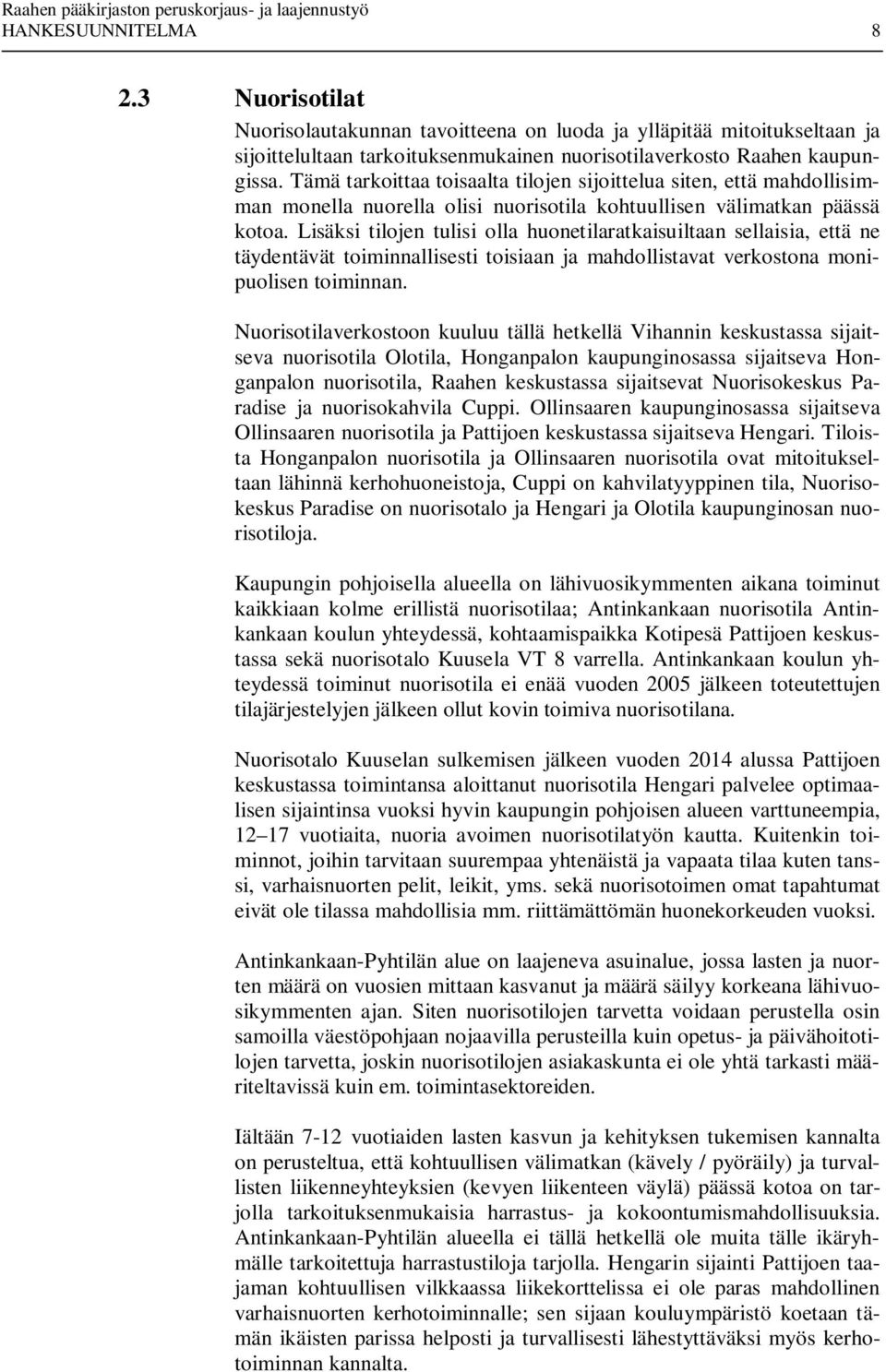 Lisäksi tilojen tulisi olla huonetilaratkaisuiltaan sellaisia, että ne täydentävät toiminnallisesti toisiaan ja mahdollistavat verkostona monipuolisen toiminnan.