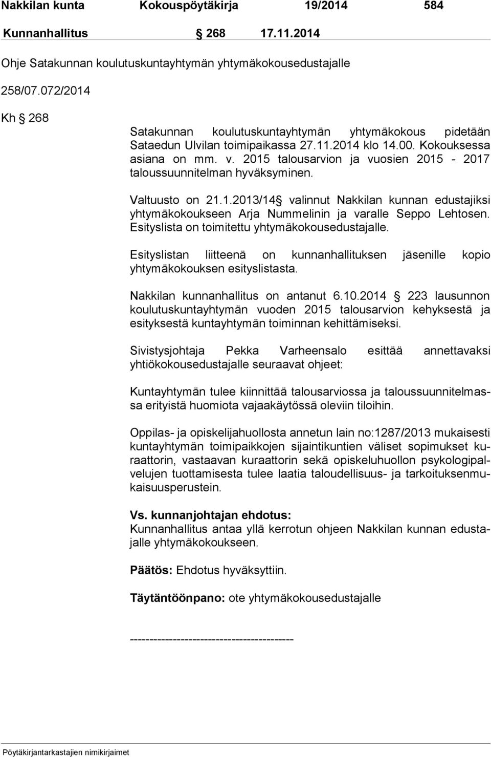 2015 talousarvion ja vuosien 2015-2017 taloussuunnitelman hyväksyminen. Valtuusto on 21.1.2013/14 valinnut Nakkilan kunnan edustajiksi yhtymäkokoukseen Arja Nummelinin ja varalle Seppo Lehtosen.
