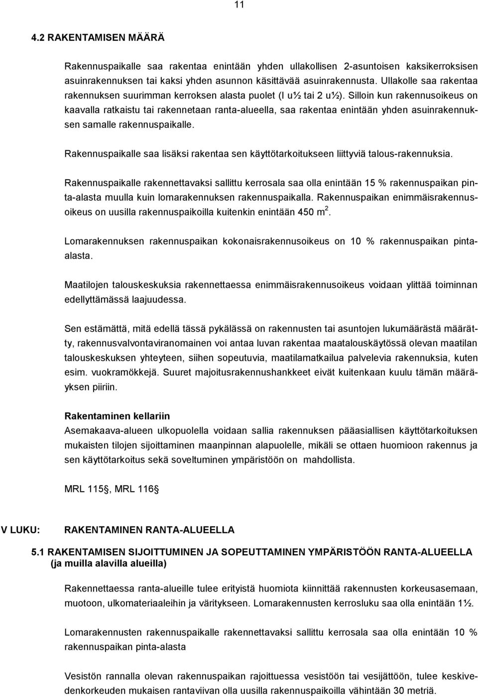 Silloin kun rakennusoikeus on kaavalla ratkaistu tai rakennetaan ranta-alueella, saa rakentaa enintään yhden asuinrakennuksen samalle rakennuspaikalle.