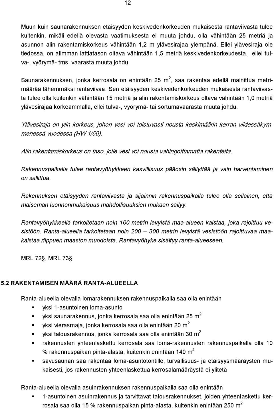 vaarasta muuta johdu. Saunarakennuksen, jonka kerrosala on enintään 25 m 2, saa rakentaa edellä mainittua metrimäärää lähemmäksi rantaviivaa.