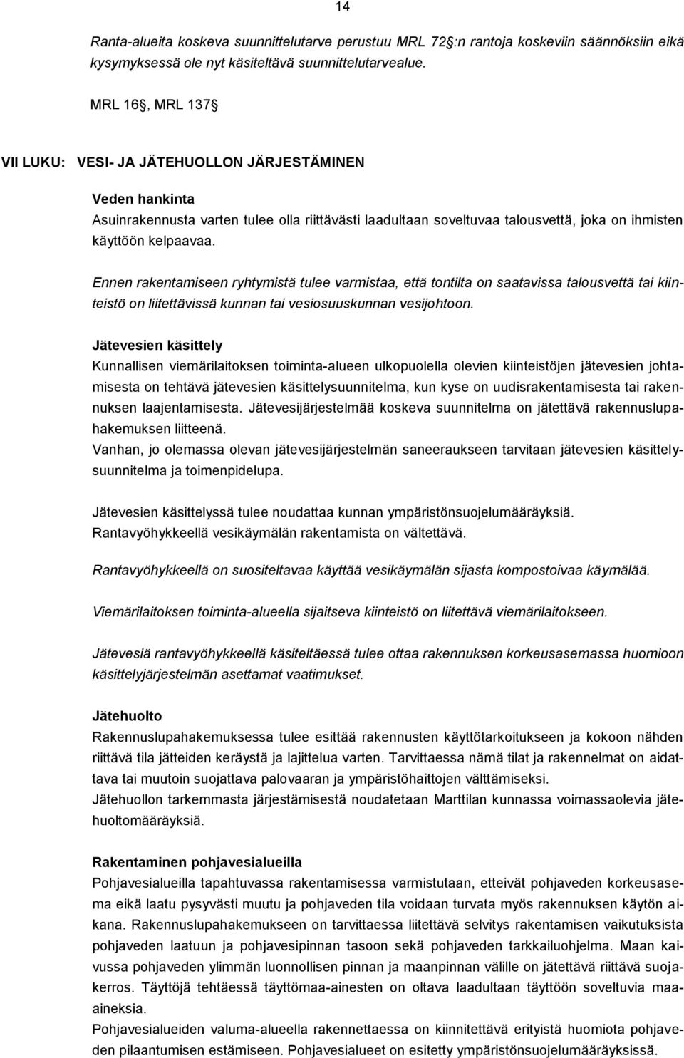 Ennen rakentamiseen ryhtymistä tulee varmistaa, että tontilta on saatavissa talousvettä tai kiinteistö on liitettävissä kunnan tai vesiosuuskunnan vesijohtoon.