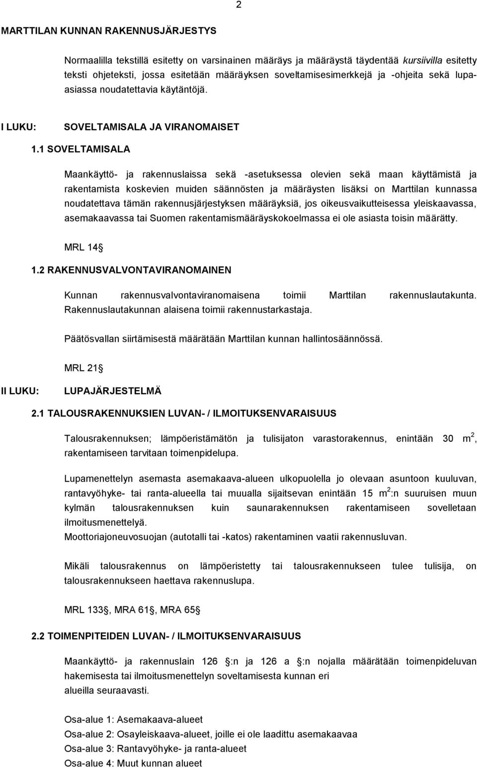 1 SOVELTAMISALA Maankäyttö- ja rakennuslaissa sekä -asetuksessa olevien sekä maan käyttämistä ja rakentamista koskevien muiden säännösten ja määräysten lisäksi on Marttilan kunnassa noudatettava