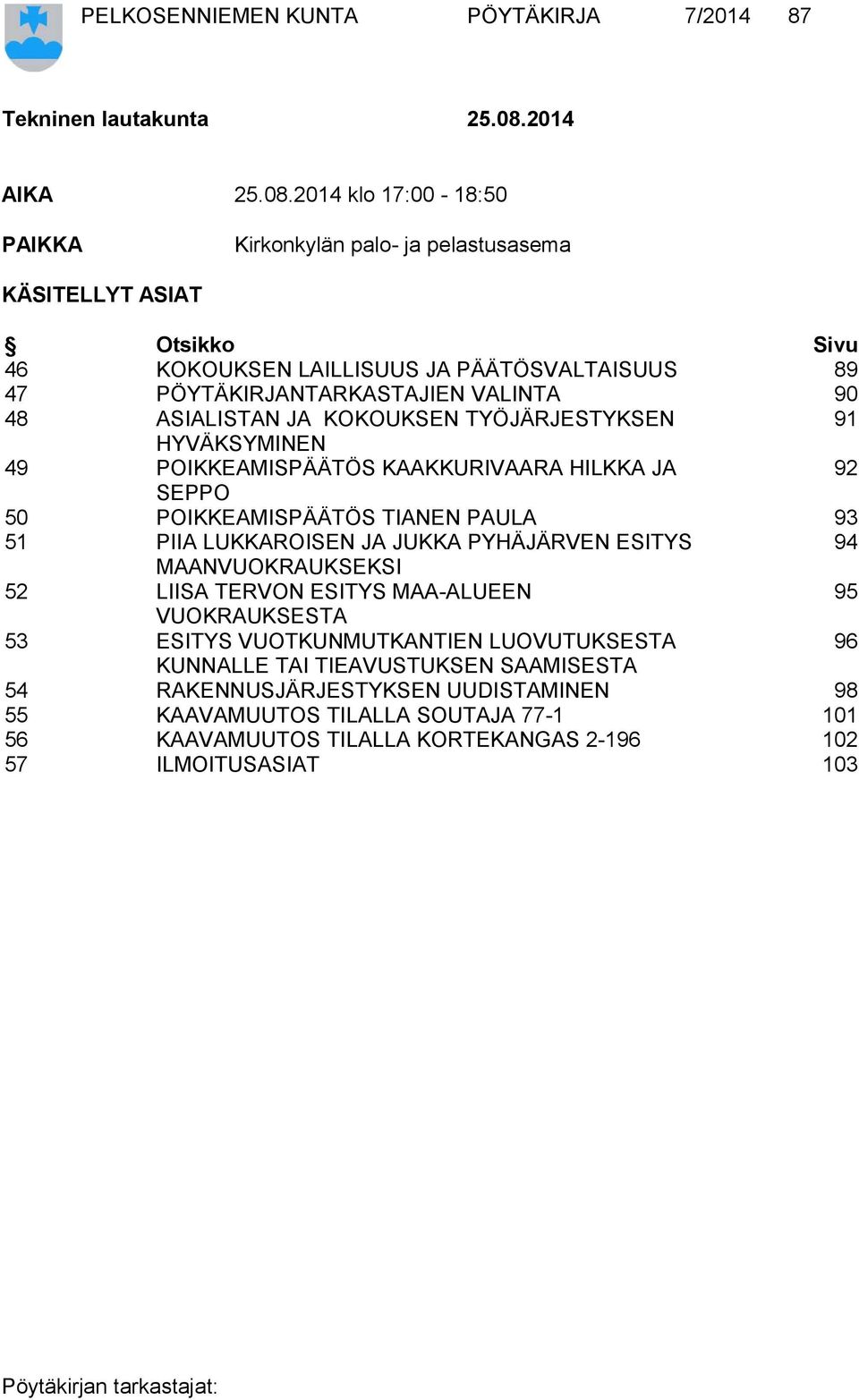 2014 klo 17:00-18:50 PAIKKA Kirkonkylän palo- ja pelastusasema KÄSITELLYT ASIAT Otsikko Sivu 46 KOKOUKSEN LAILLISUUS JA PÄÄTÖSVALTAISUUS 89 47 PÖYTÄKIRJANTARKASTAJIEN VALINTA 90 48