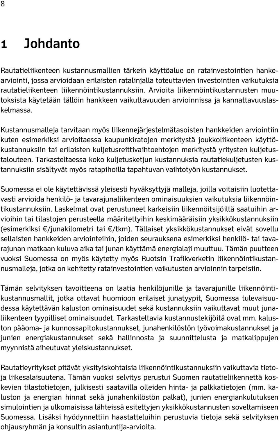 Kustannusmalleja tarvitaan myös liikennejärjestelmätasoisten hankkeiden arviointiin kuten esimerkiksi arvioitaessa kaupunkiratojen merkitystä joukkoliikenteen käyttökustannuksiin tai erilaisten