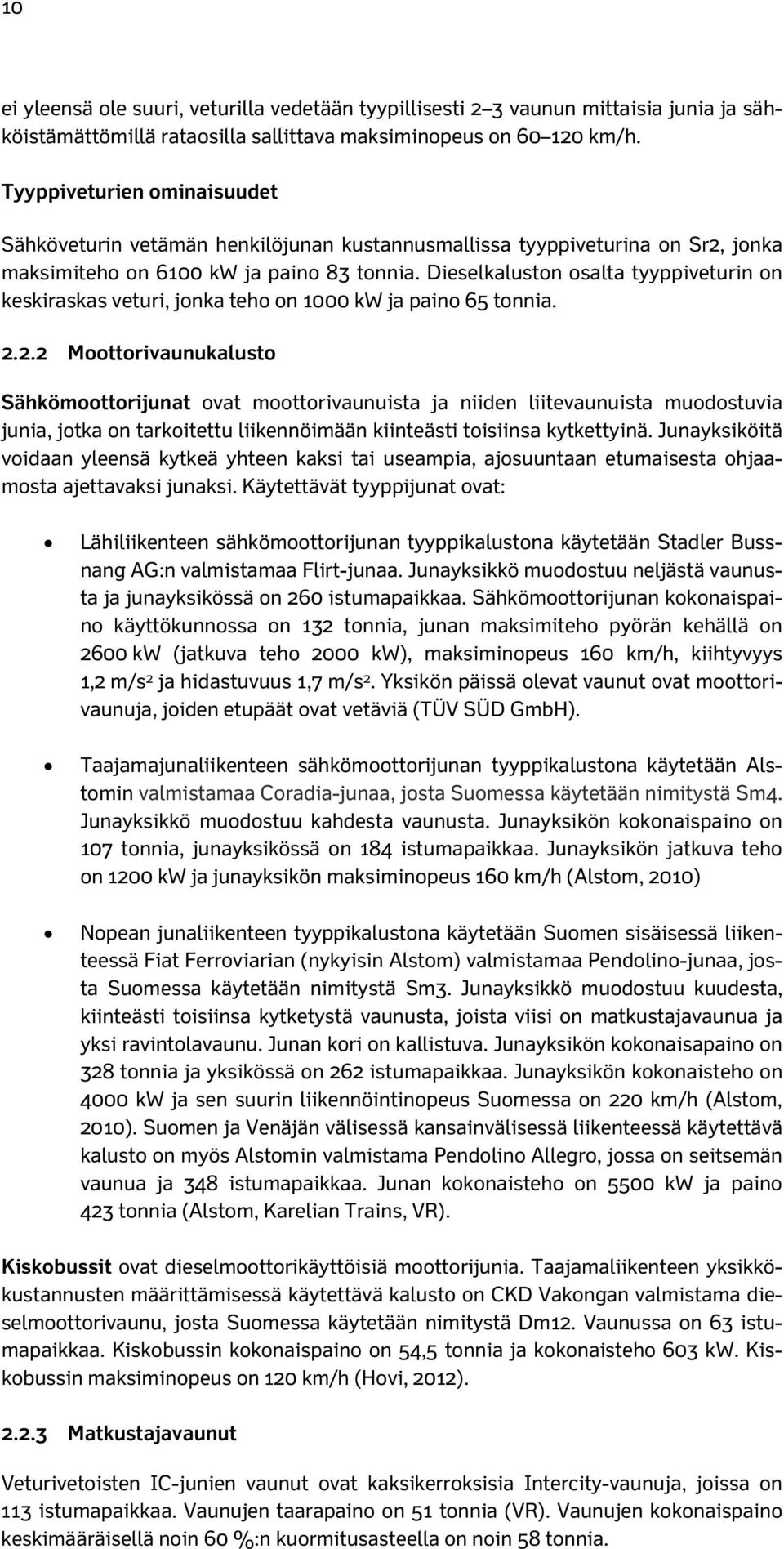 Dieselkaluston osalta tyyppiveturin on keskiraskas veturi, jonka teho on 1000 kw ja paino 65 tonnia. 2.