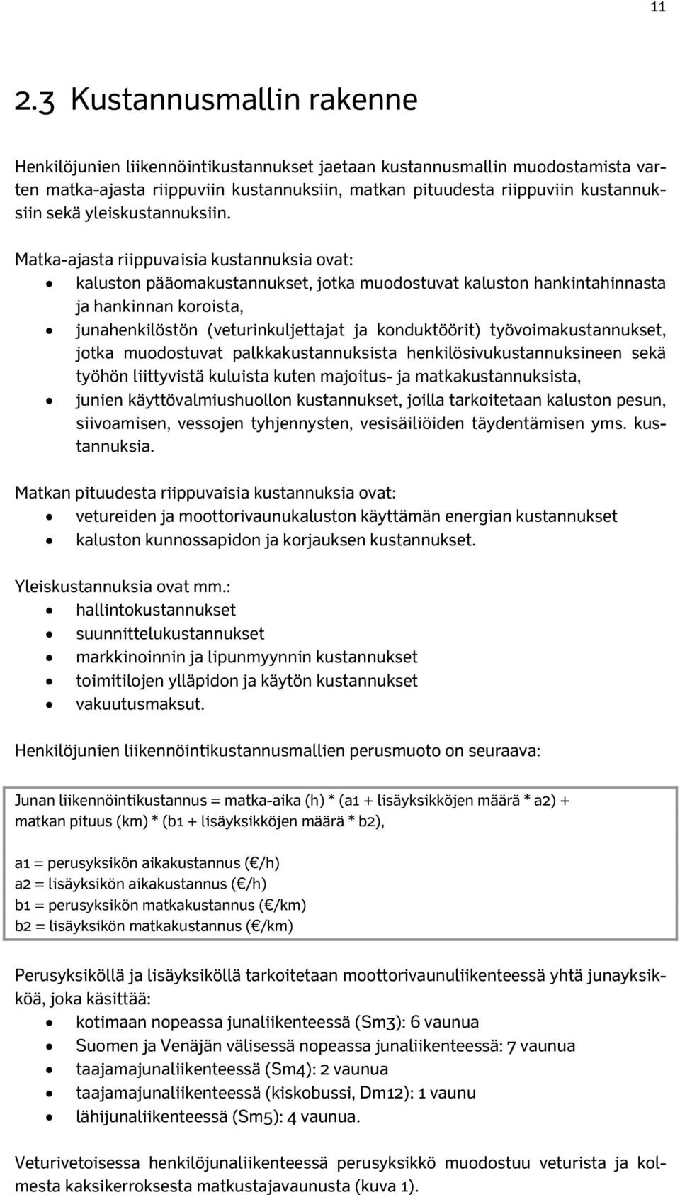 Matka-ajasta riippuvaisia kustannuksia ovat: kaluston pääomakustannukset, jotka muodostuvat kaluston hankintahinnasta ja hankinnan koroista, junahenkilöstön (veturinkuljettajat ja konduktöörit)