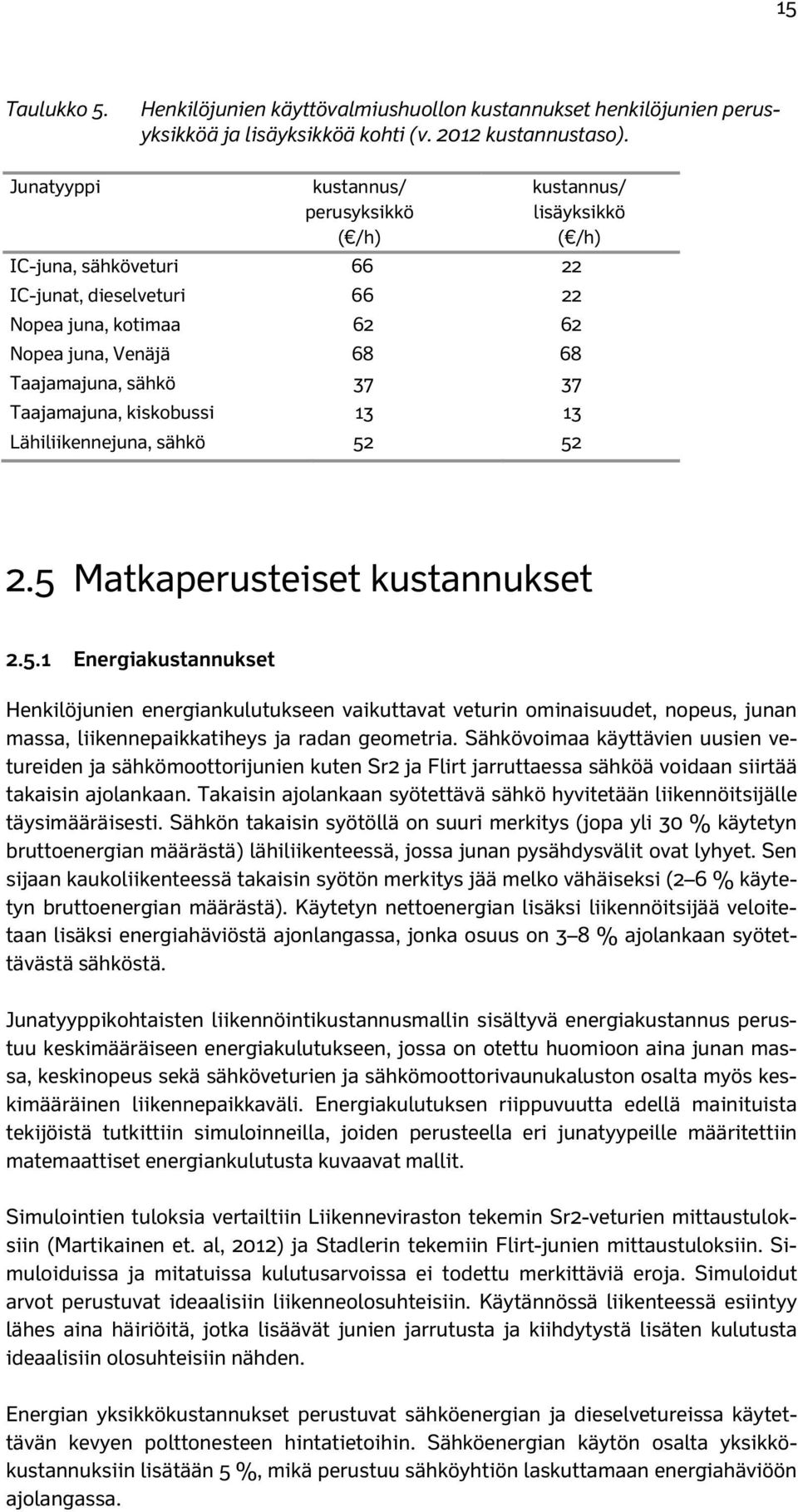 37 Taajamajuna, kiskobussi 13 13 Lähiliikennejuna, sähkö 52