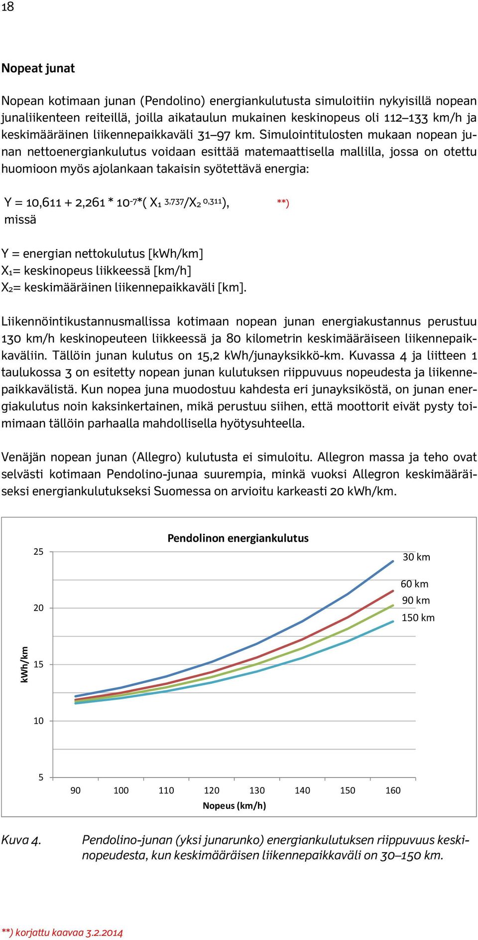 Simulointitulosten mukaan nopean junan nettoenergiankulutus voidaan esittää matemaattisella mallilla, jossa on otettu huomioon myös ajolankaan takaisin syötettävä energia: Y = 10,611 + 2,261 * 10-7