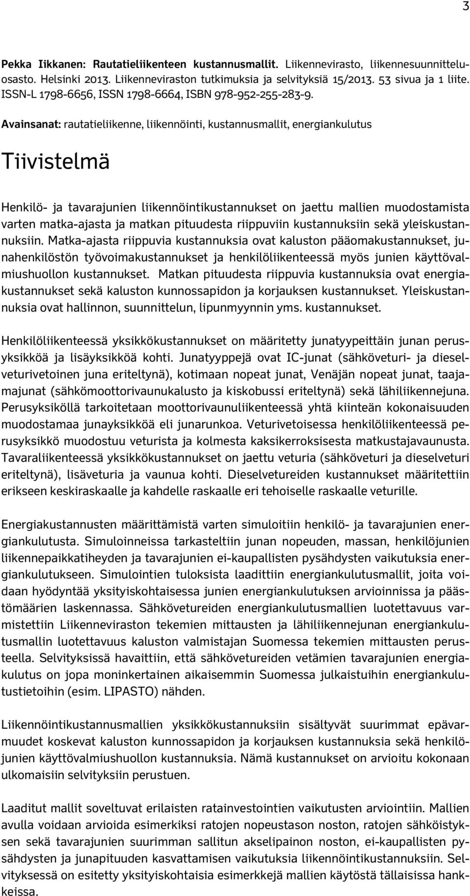 Avainsanat: rautatieliikenne, liikennöinti, kustannusmallit, energiankulutus Tiivistelmä Henkilö- ja tavarajunien liikennöintikustannukset on jaettu mallien muodostamista varten matka-ajasta ja
