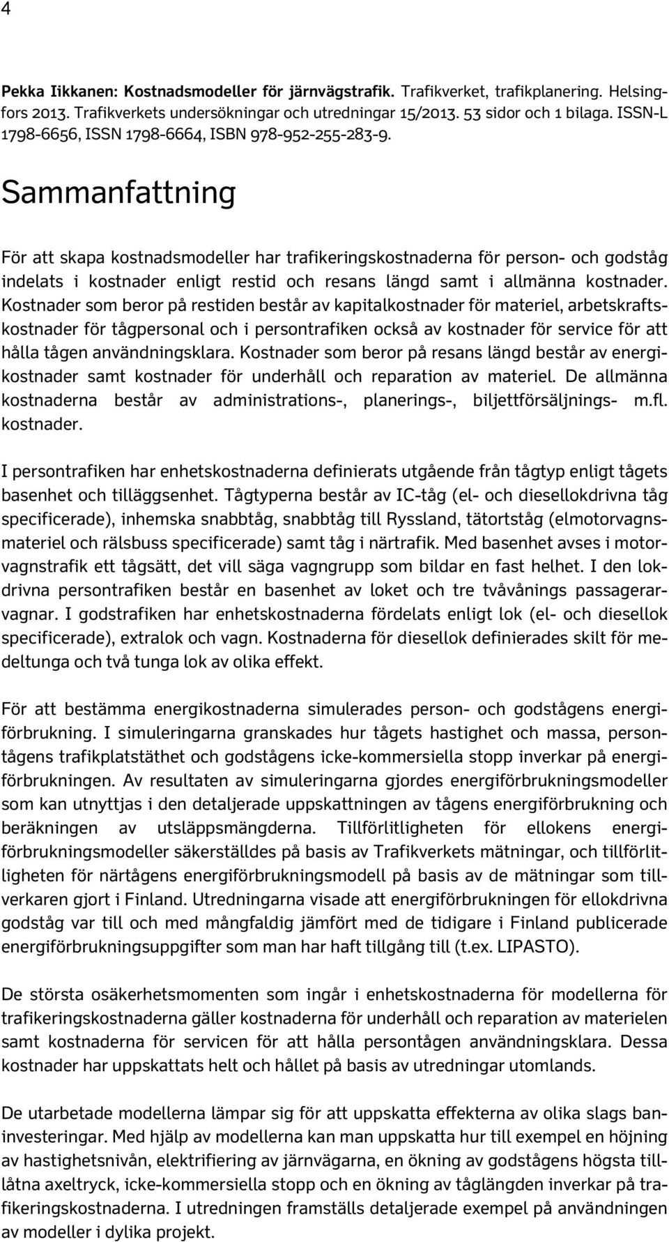 Sammanfattning För att skapa kostnadsmodeller har trafikeringskostnaderna för person- och godståg indelats i kostnader enligt restid och resans längd samt i allmänna kostnader.
