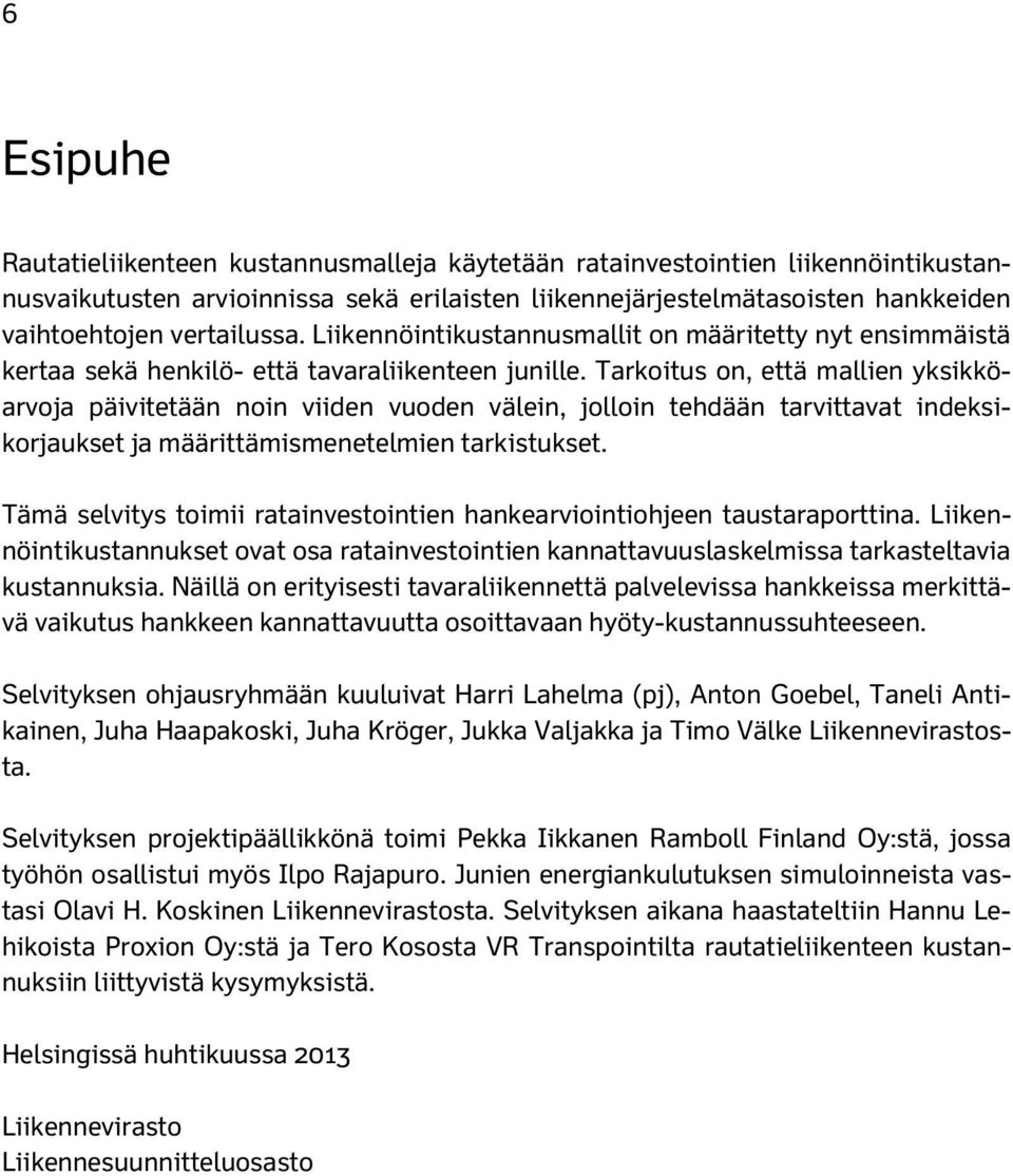 Tarkoitus on, että mallien yksikköarvoja päivitetään noin viiden vuoden välein, jolloin tehdään tarvittavat indeksikorjaukset ja määrittämismenetelmien tarkistukset.